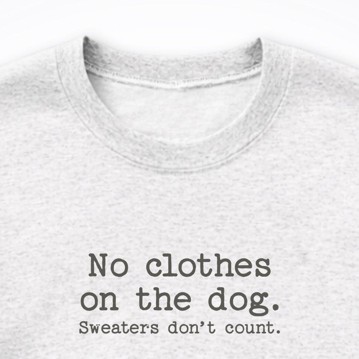 No Clothes On The Dog. Sweaters Don't Count. Crewneck Sweatshirt