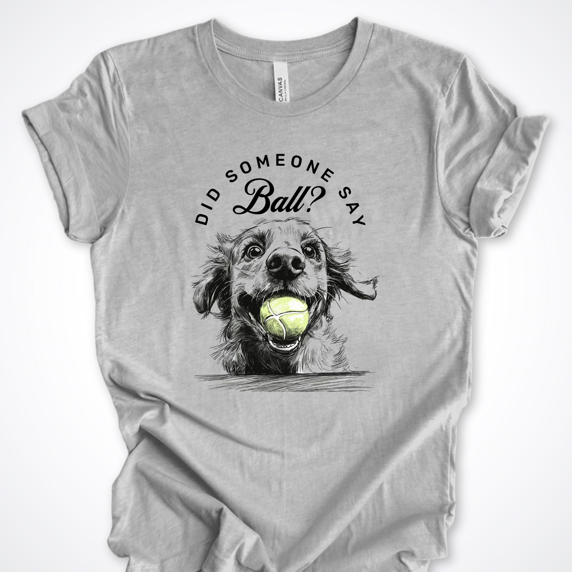 T-Shirt Athletic Heather / S Did Someone Say Ball? Gentle Pooch Premium Unisex T-Shirt ReallyintoDogs