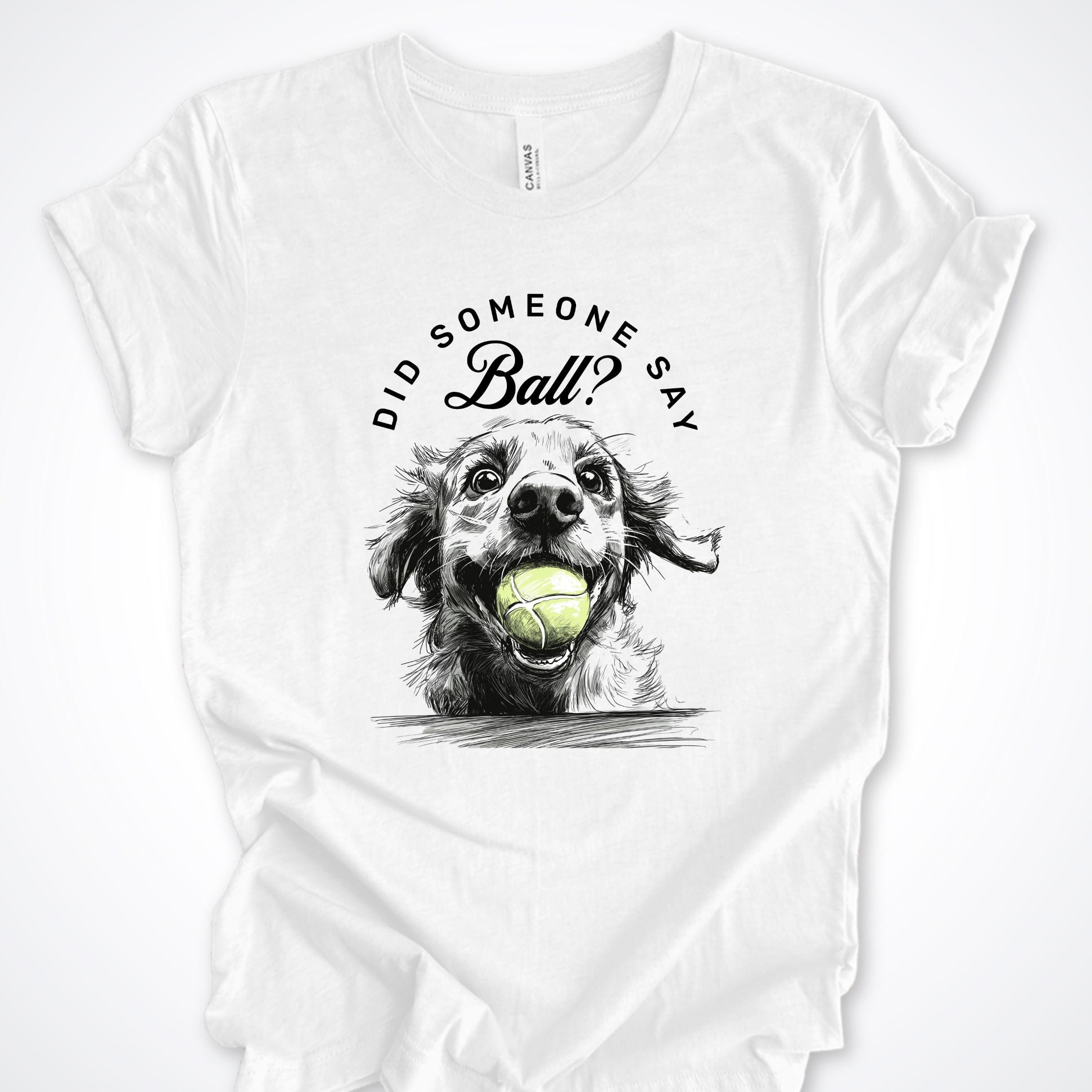 T-Shirt White / S Did Someone Say Ball? Gentle Pooch Premium Unisex T-Shirt ReallyintoDogs