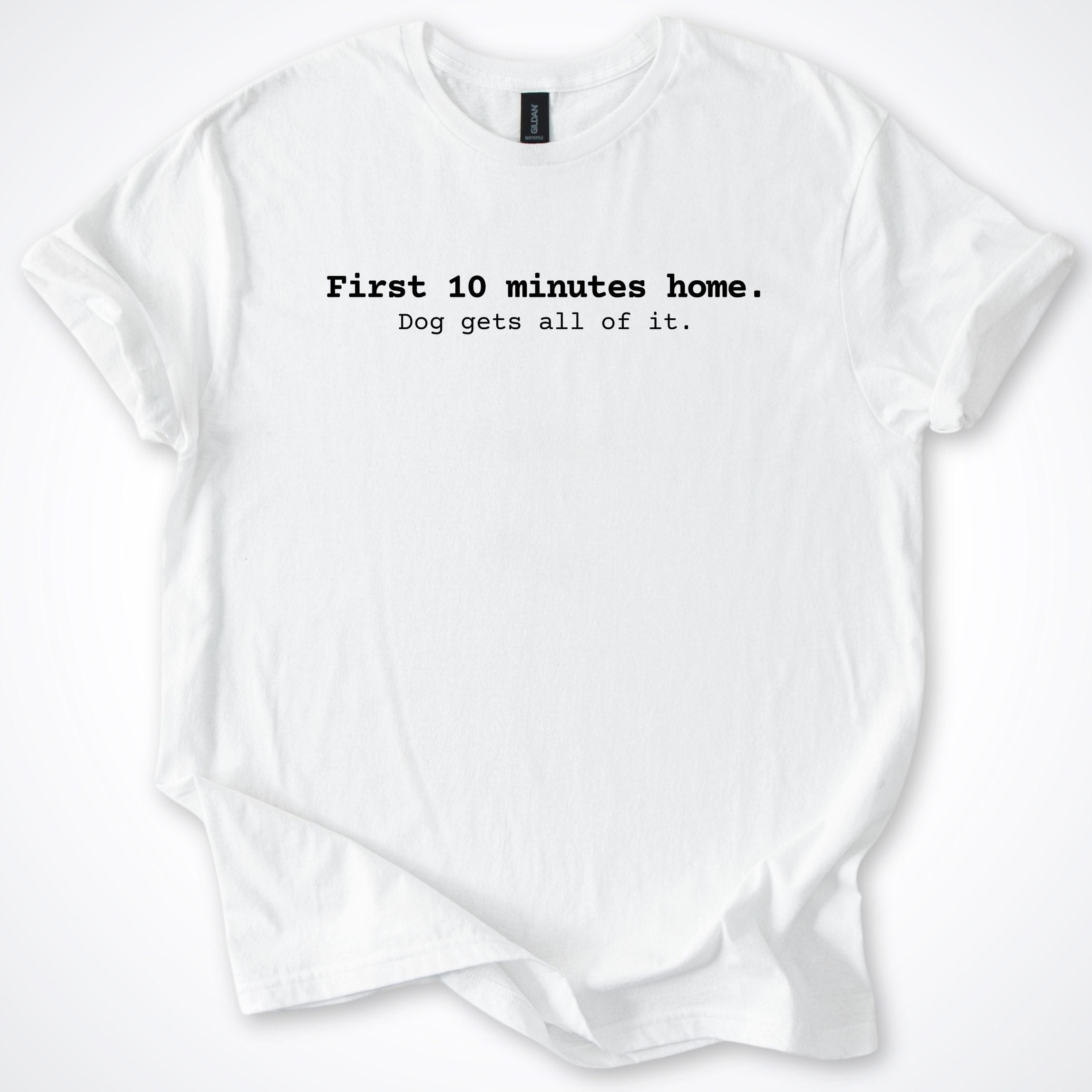 T-Shirt White / S First 10 Minutes Home T-Shirt ReallyintoDogs