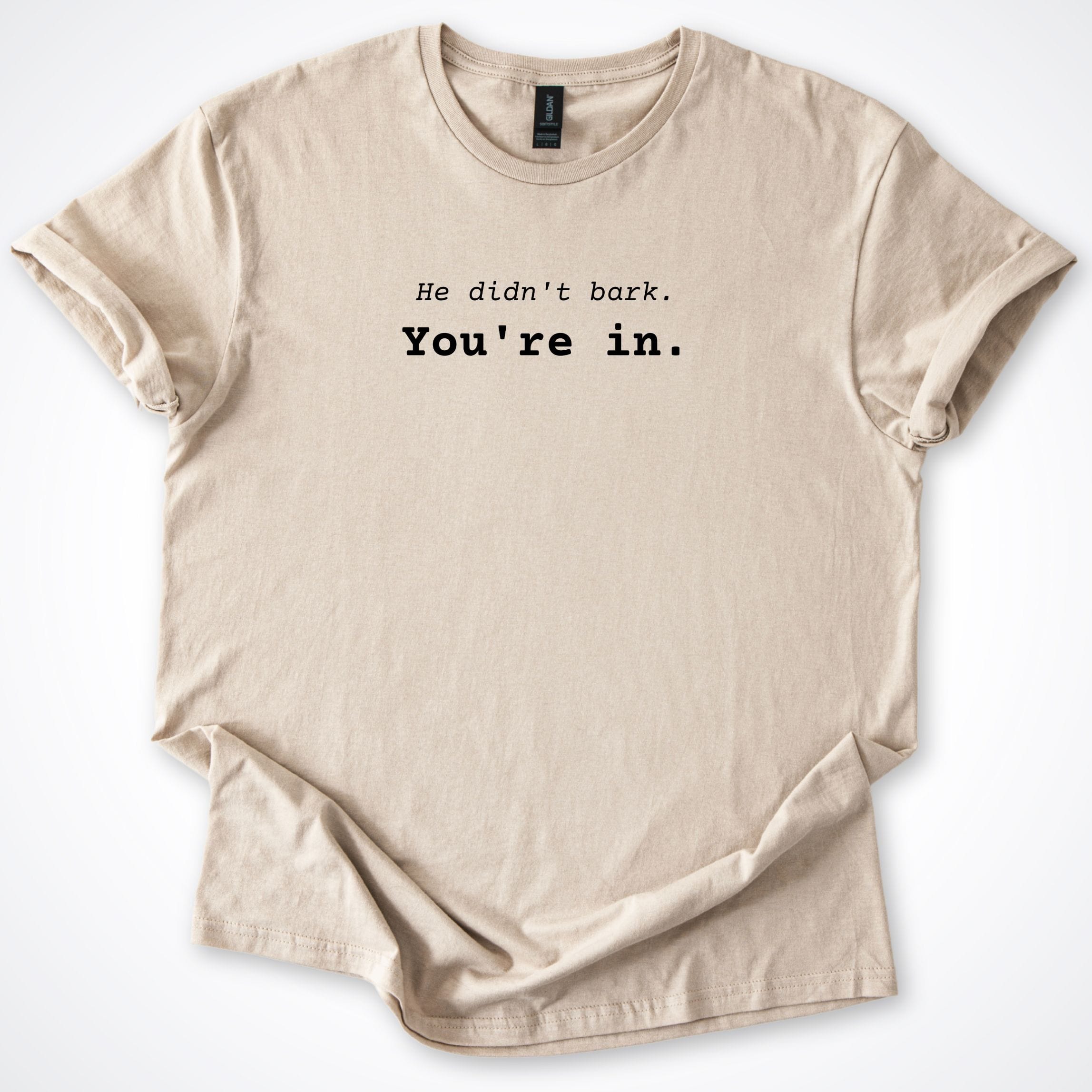 T-Shirt Sand / S He Didn't Bark You're In T-Shirt ReallyintoDogs