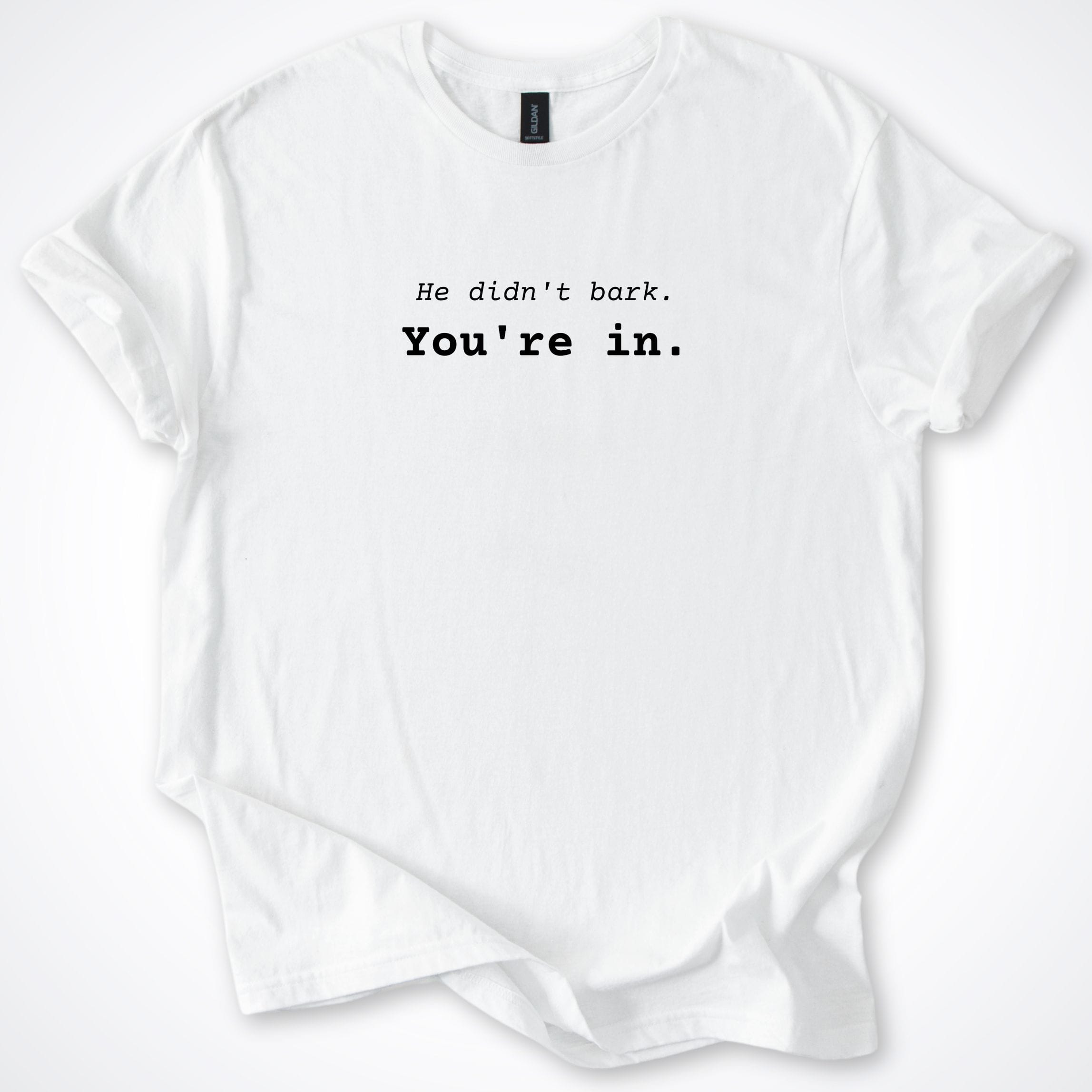 T-Shirt White / S He Didn't Bark You're In T-Shirt ReallyintoDogs