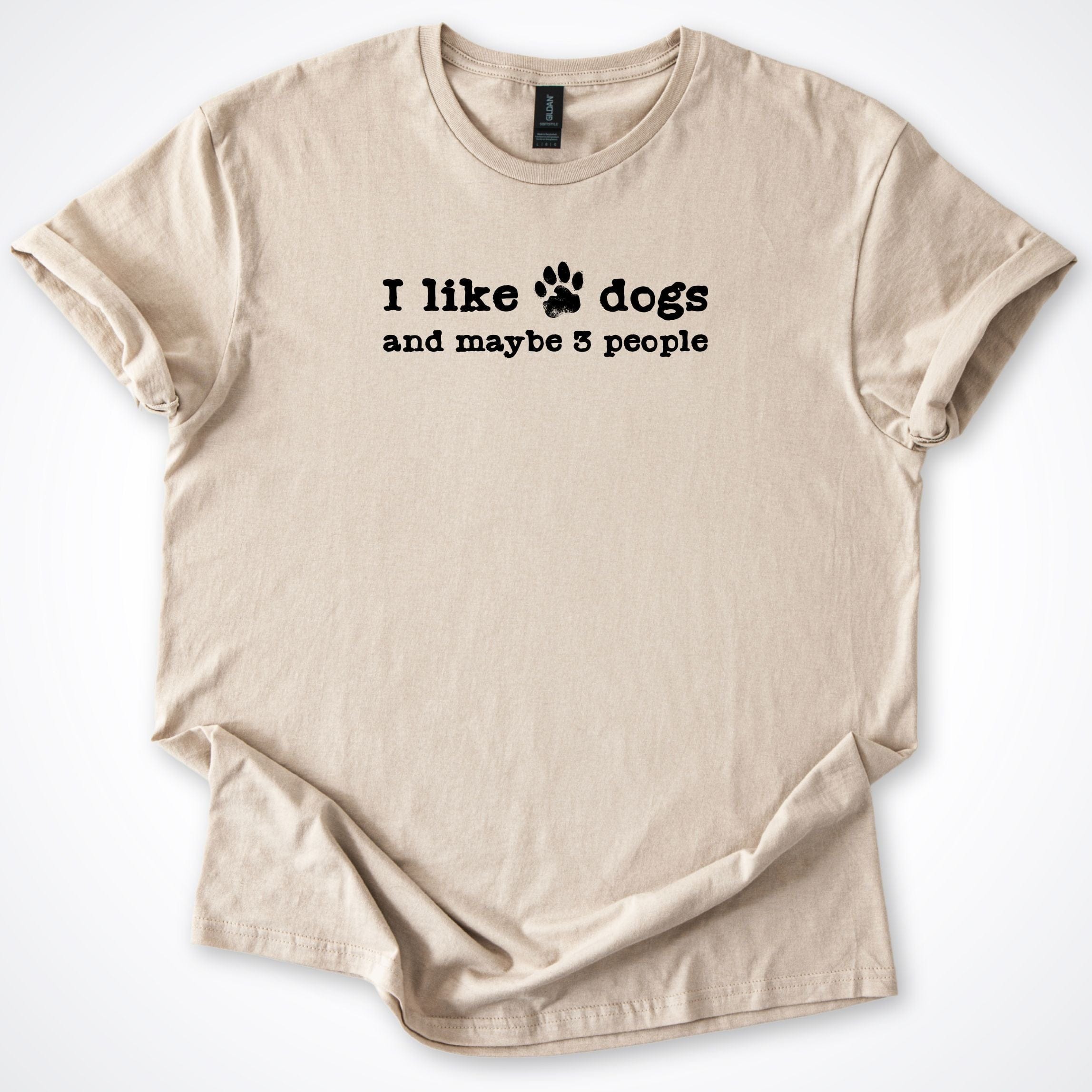 T-Shirt Sand / S I Like Dogs and maybe 3 People T-Shirt ReallyintoDogs
