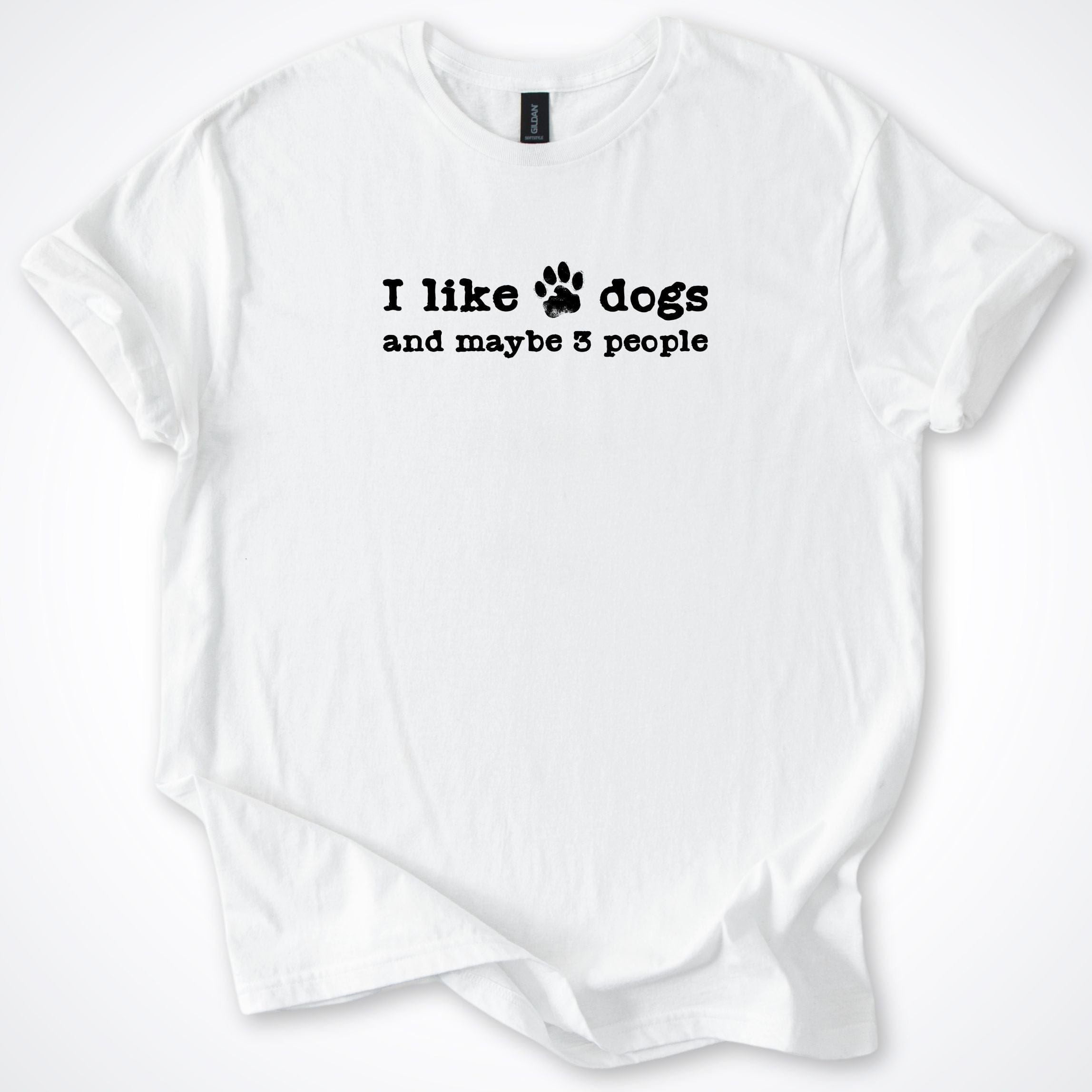 T-Shirt White / S I Like Dogs and maybe 3 People T-Shirt ReallyintoDogs