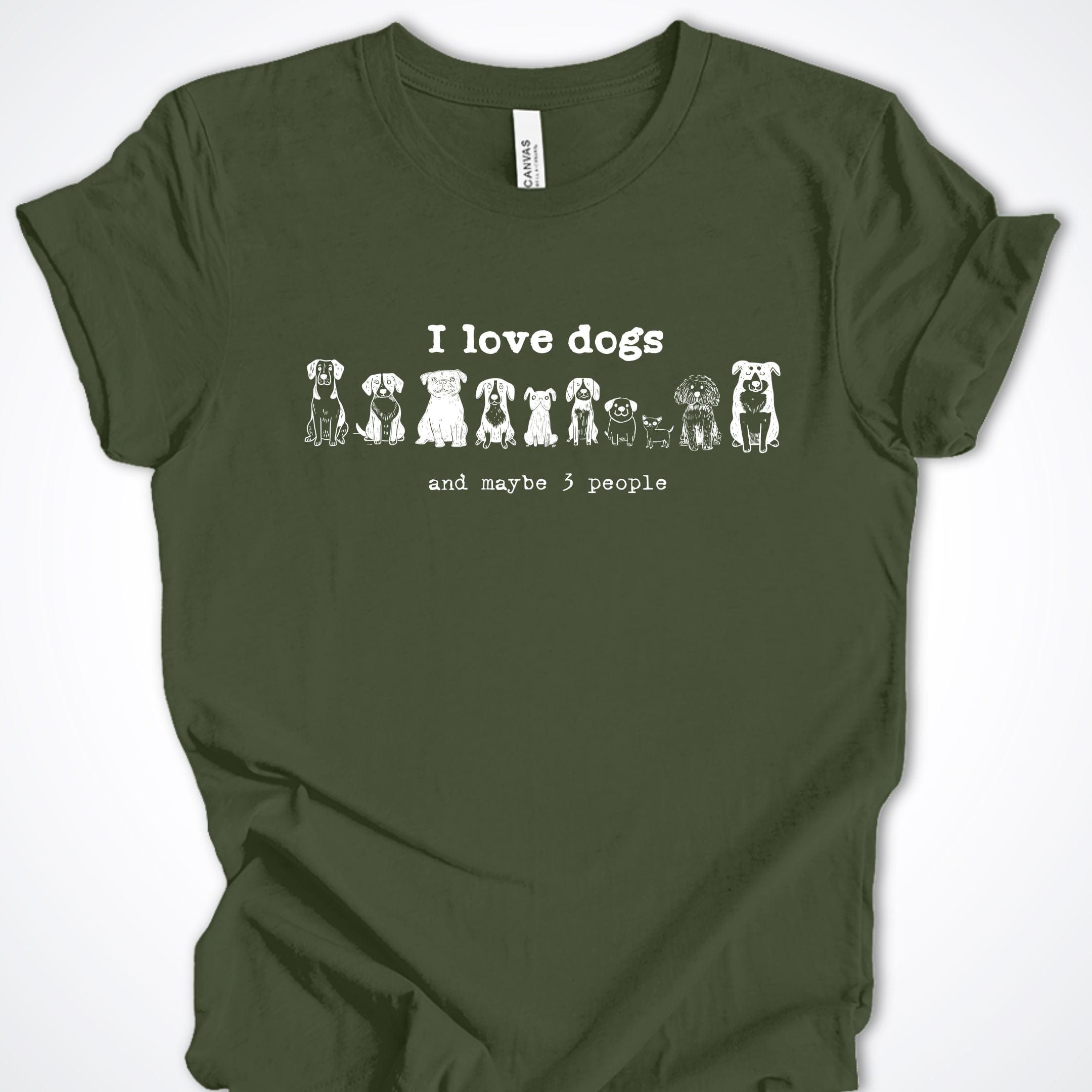 T-Shirt Military Green / S I Love Dogs and maybe 3 People Premium Unisex T-Shirt ReallyintoDogs