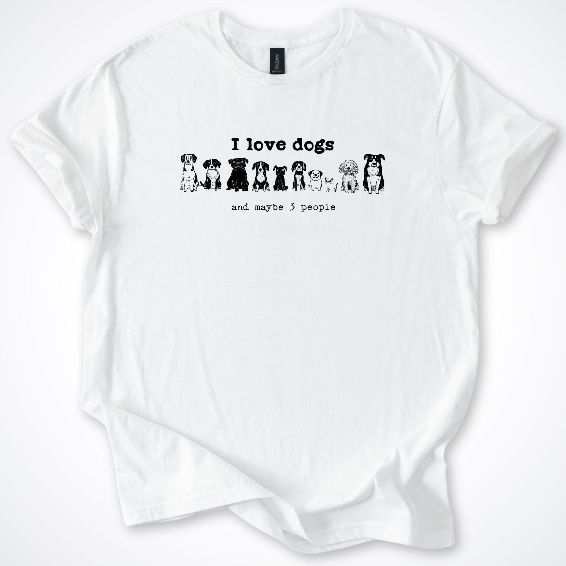 T-Shirt White / S I Love Dogs And Maybe 3 People T-Shirt ReallyintoDogs