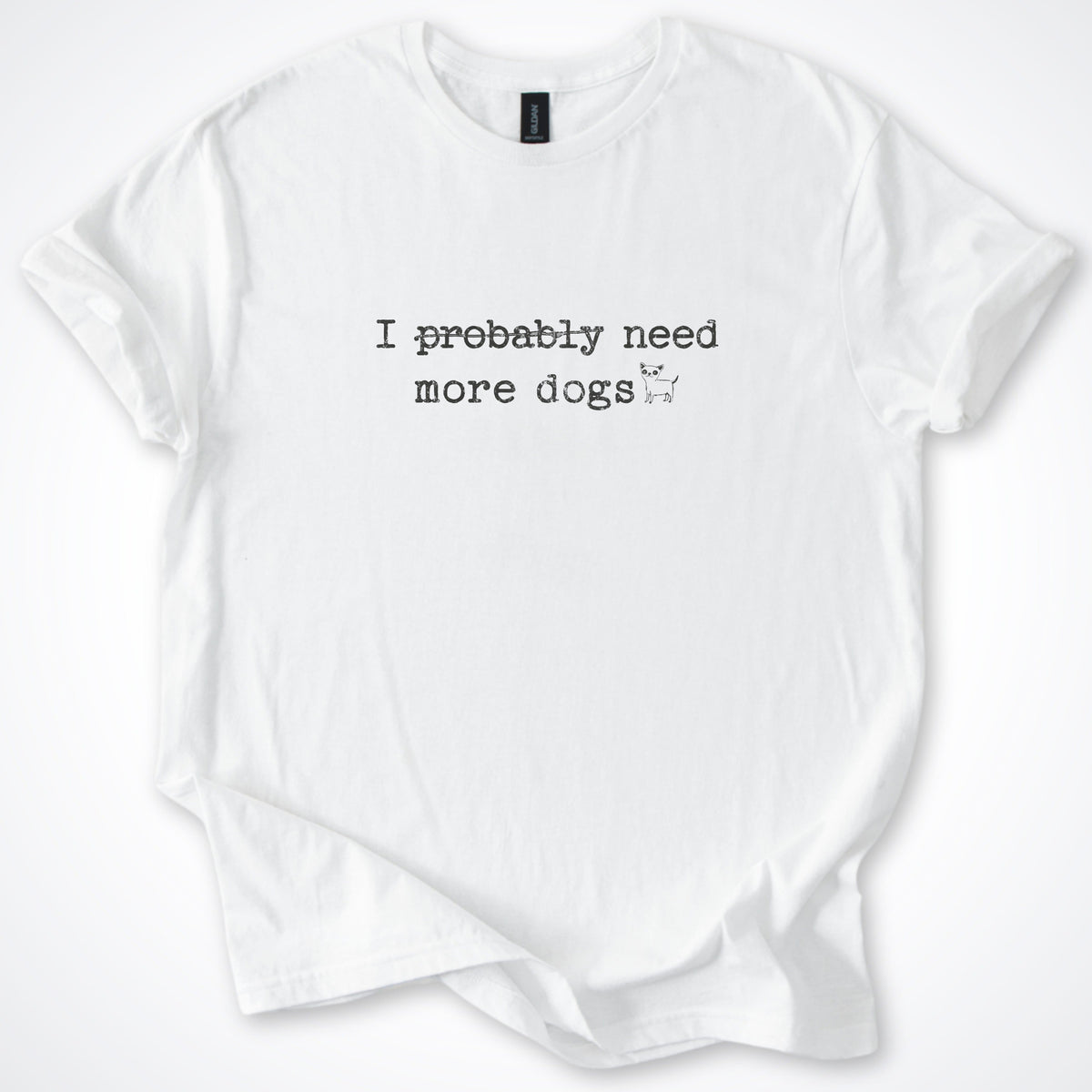 T-Shirt White / S I Probably Need More Dogs Classic T-Shirt ReallyintoDogs