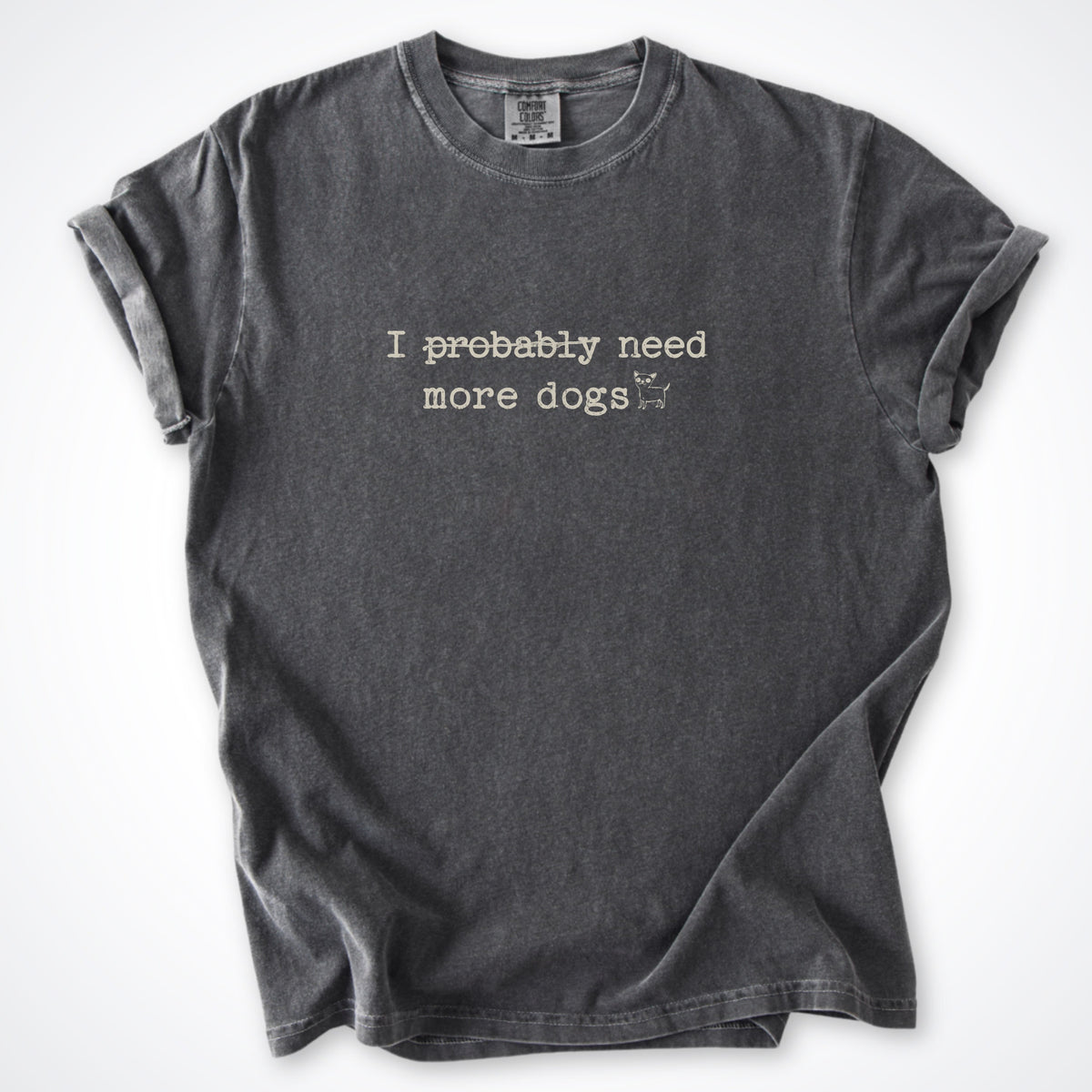 T-Shirt Pepper / S I Probably Need More Dogs Premium T-Shirt ReallyintoDogs