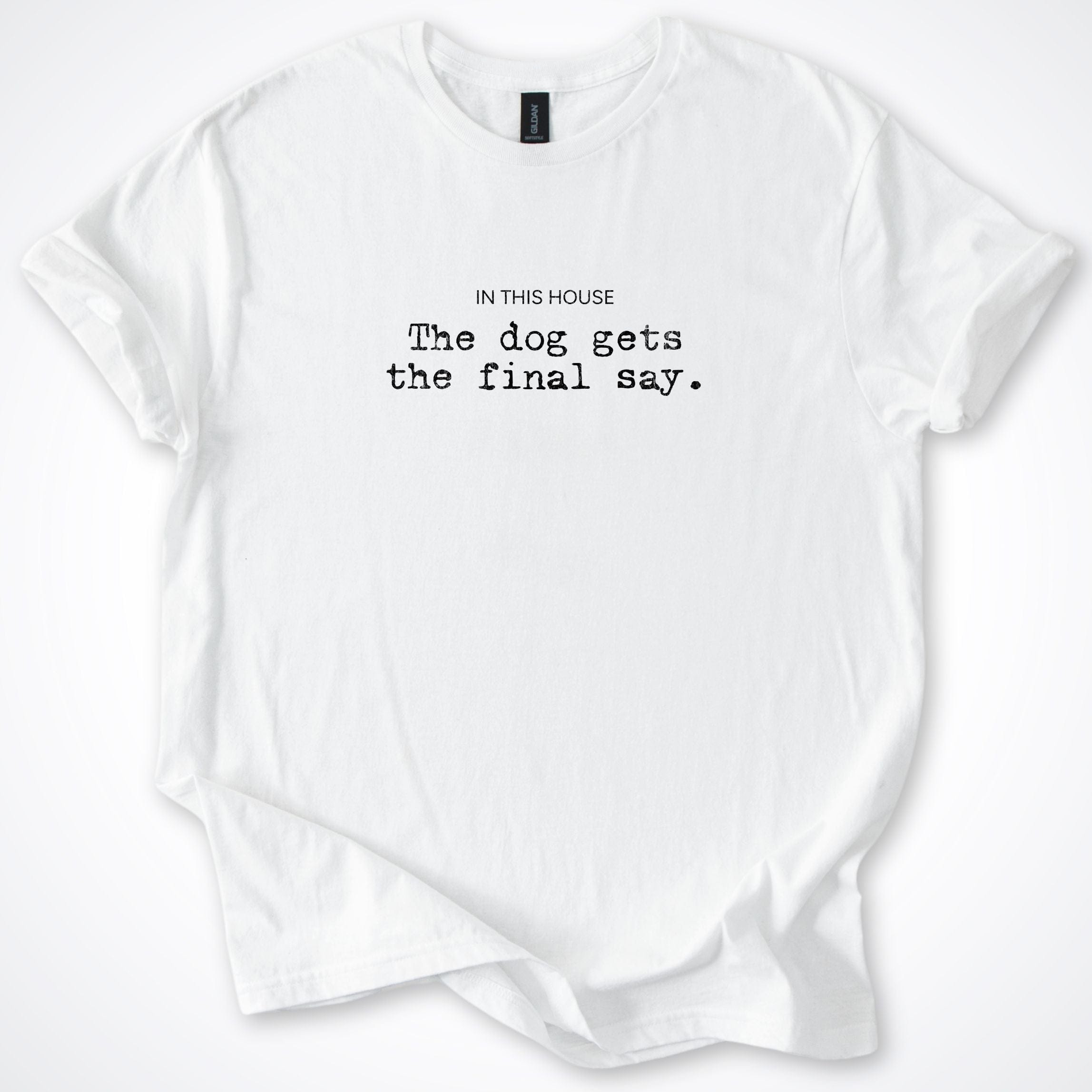 T-Shirt White / S In this house the dog gets the final say T-Shirt ReallyintoDogs