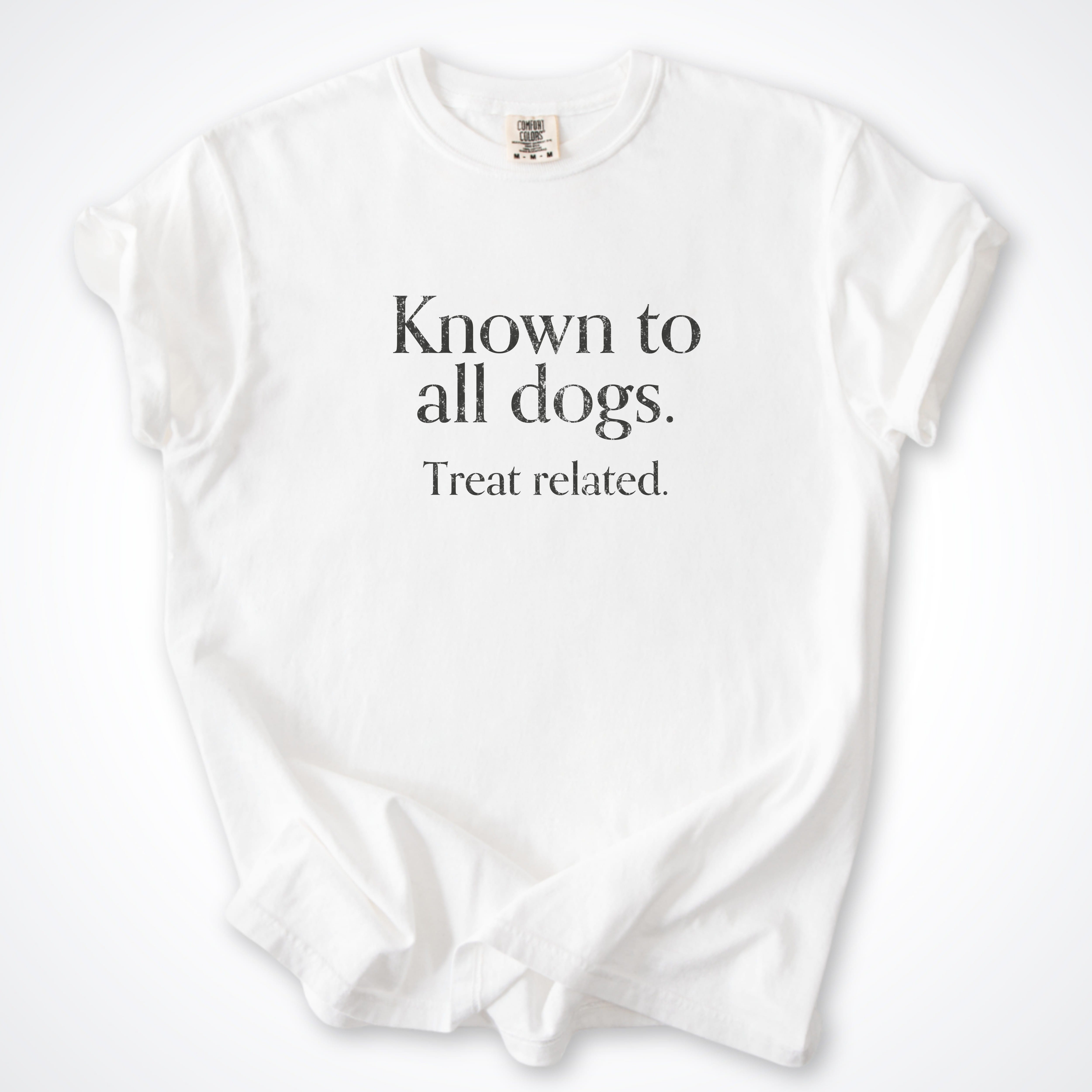 T-Shirt White / S Known to All Dogs. Treat Related. Premium T-Shirt ReallyintoDogs