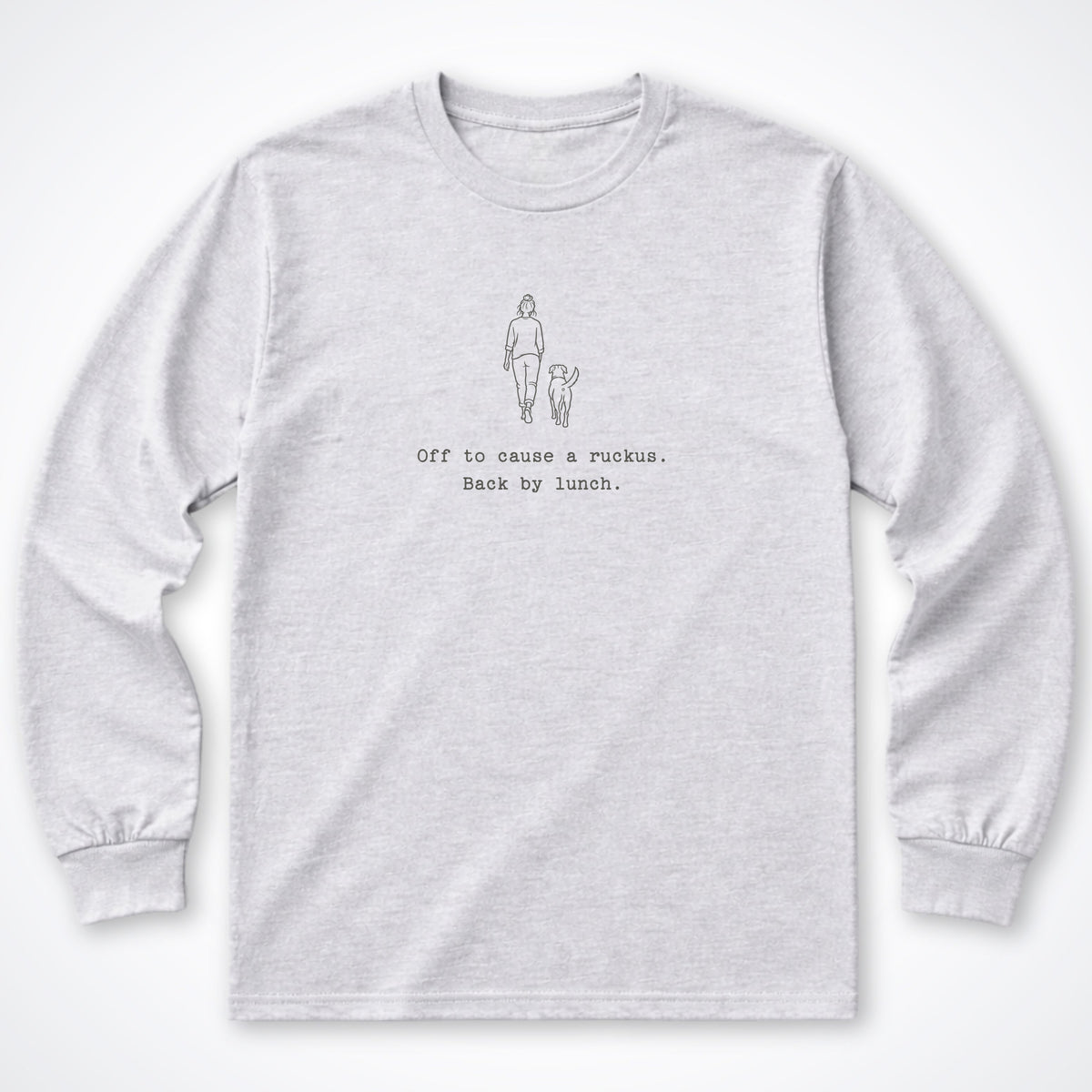 Off To Cause A Ruckus. Back By Lunch. Long Sleeve Shirt