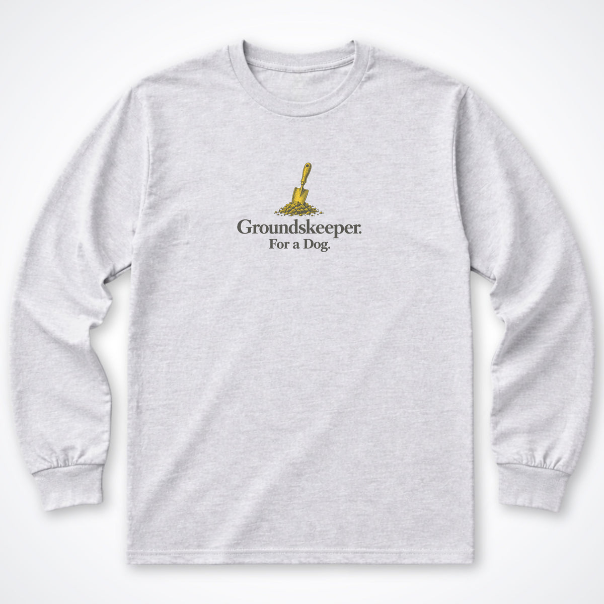 Groundskeeper. For A Dog. Trowel Long Sleeve Shirt
