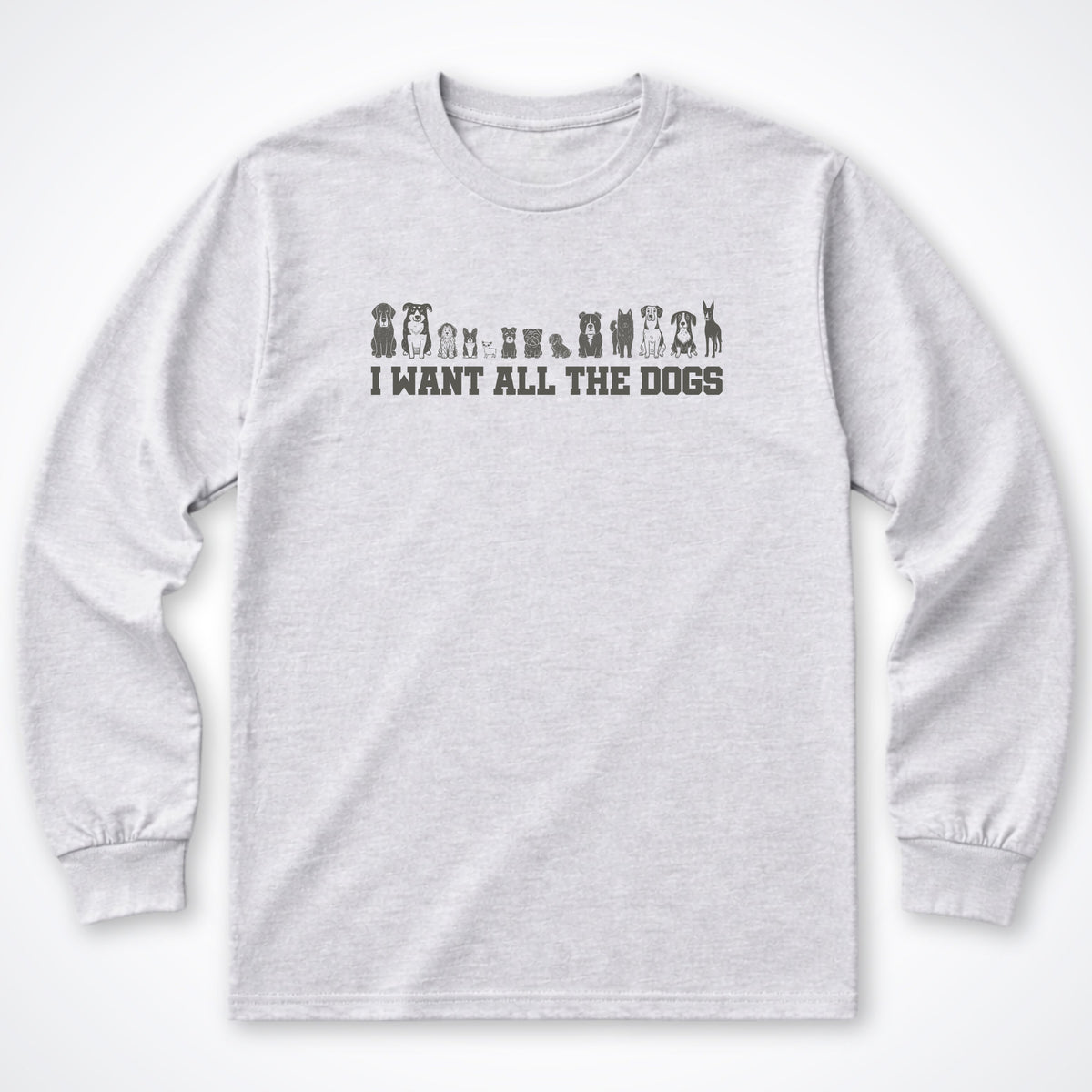 I Want All the Dogs Long Sleeve Shirt