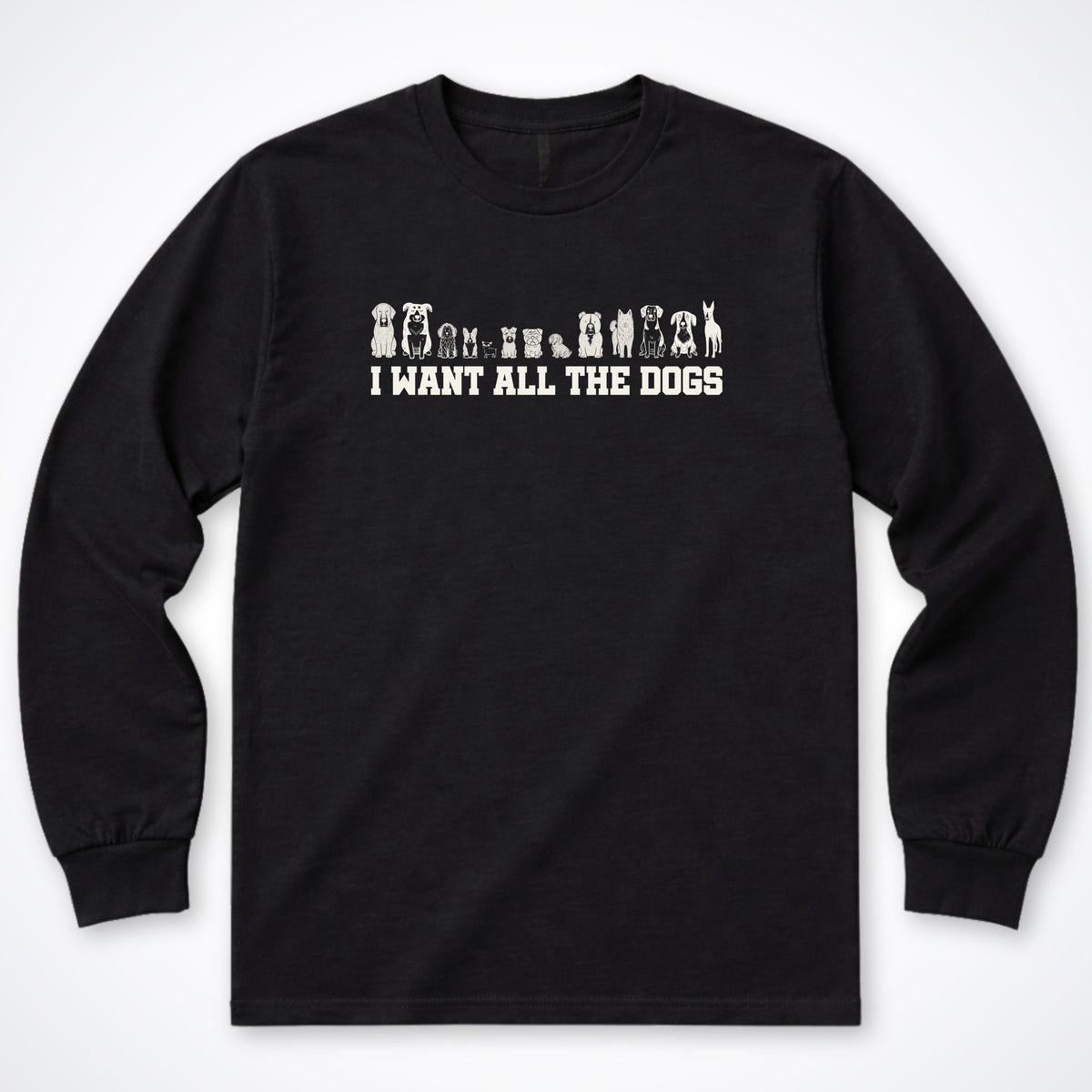 I Want All the Dogs Long Sleeve Shirt
