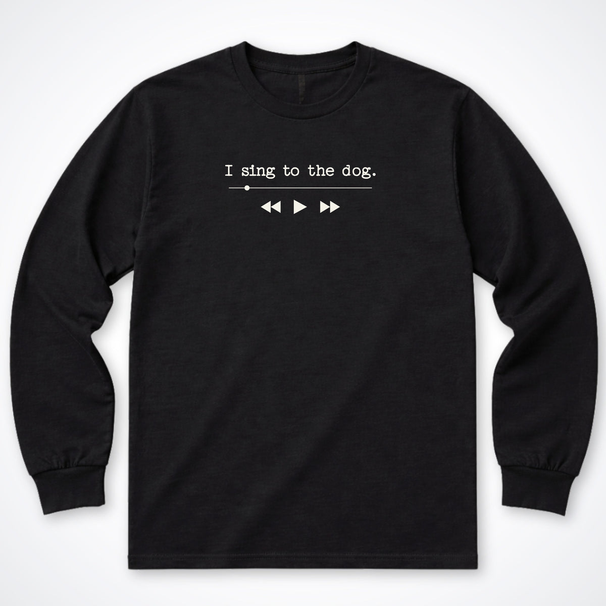I Sing To The Dog Long Sleeve Shirt
