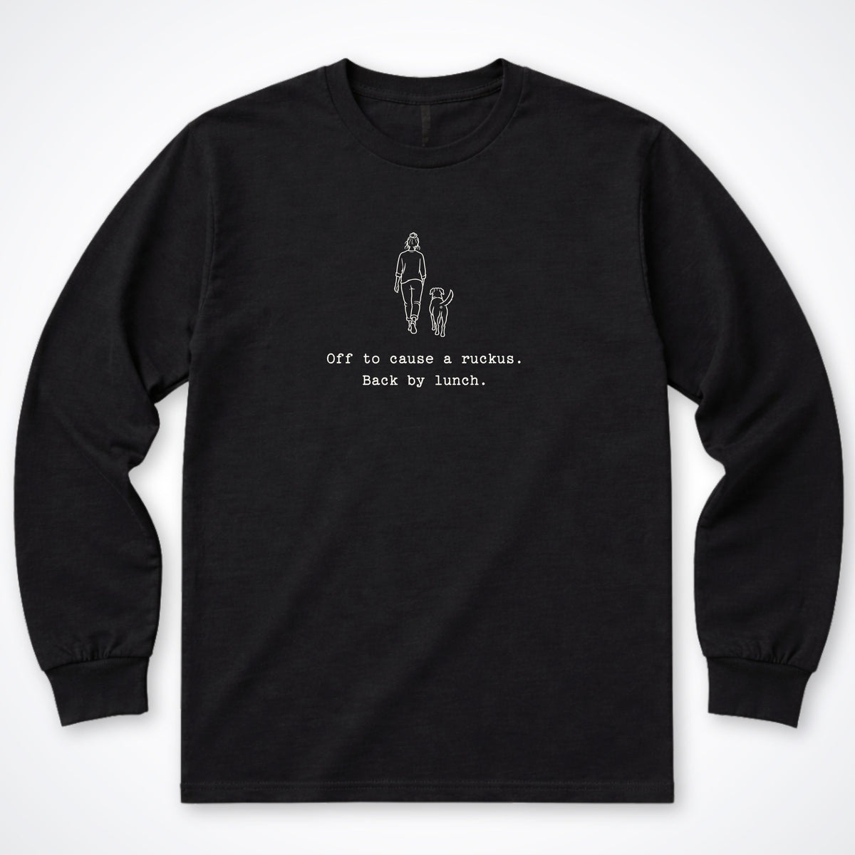Off To Cause A Ruckus. Back By Lunch. Long Sleeve Shirt