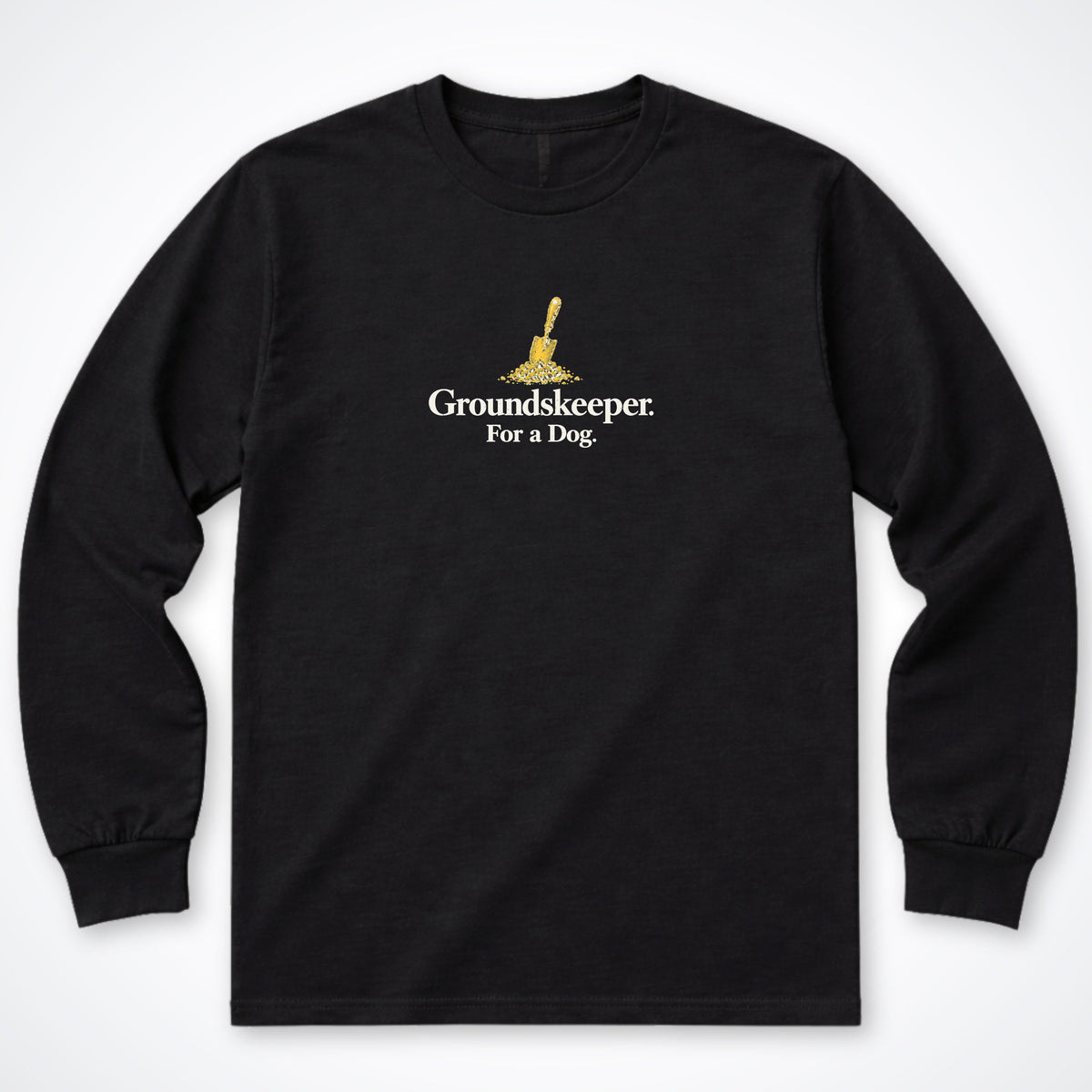 Groundskeeper. For A Dog. Trowel Long Sleeve Shirt