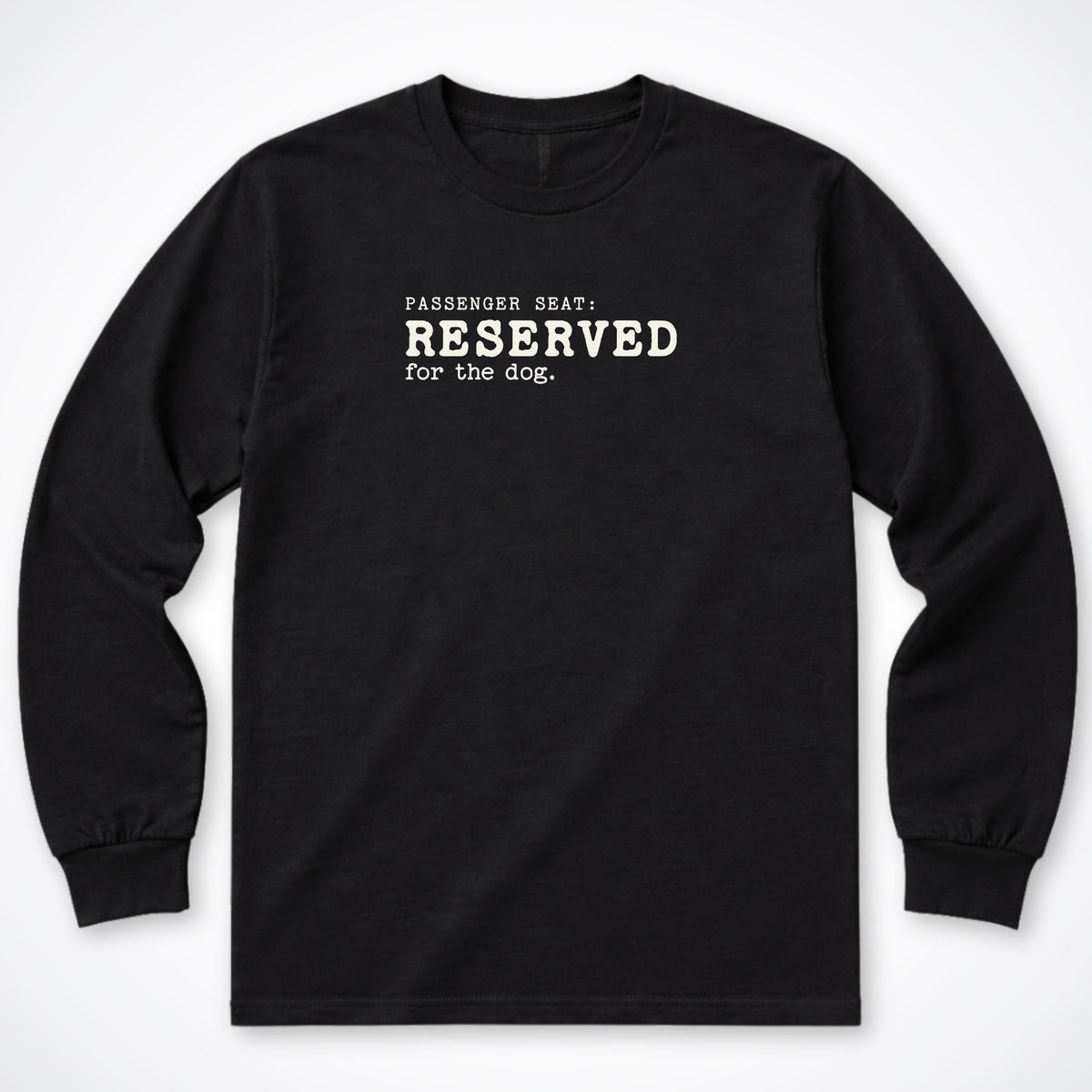 Passenger Seat: Reserved For The Dog Long Sleeve Shirt