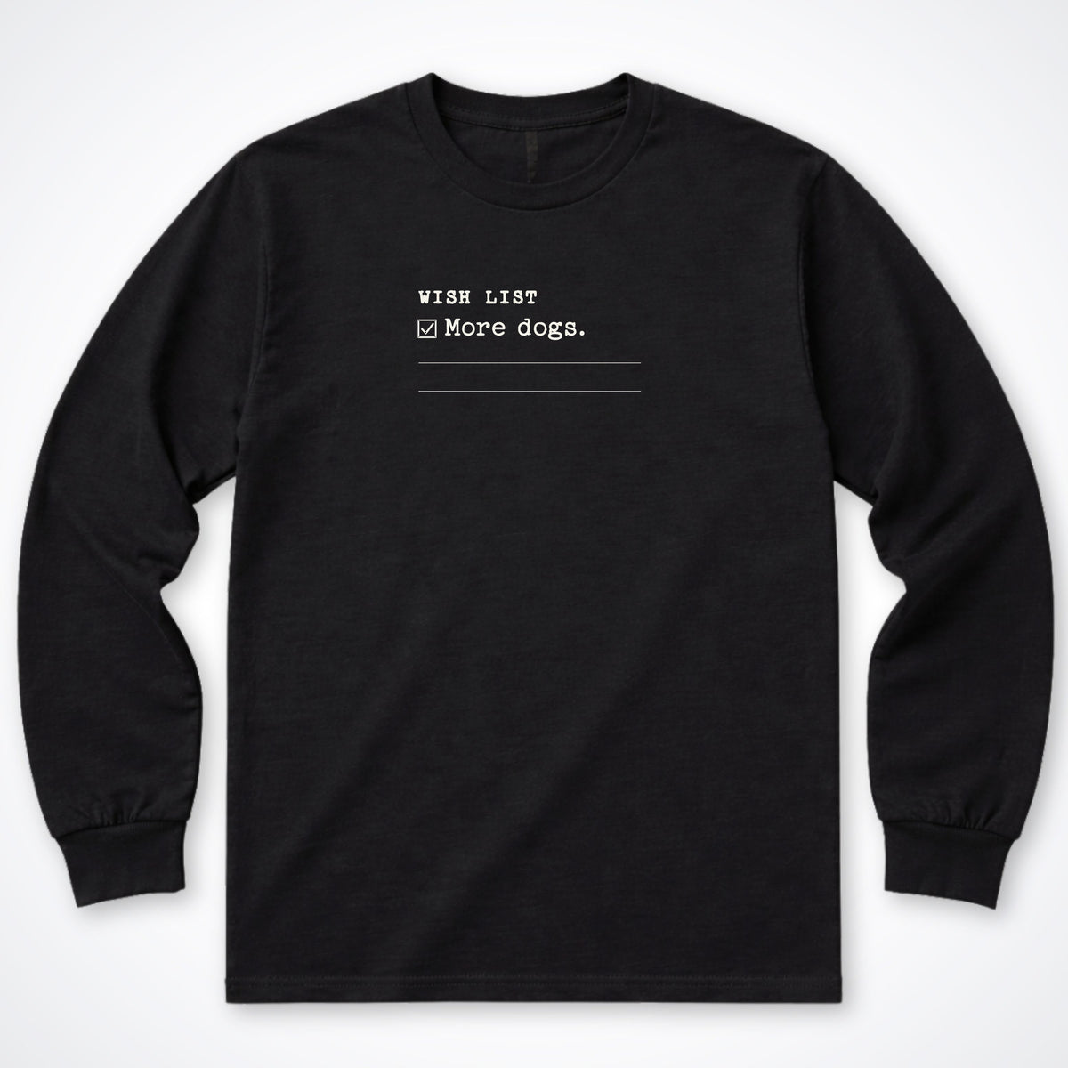 Wish List: More Dogs Long Sleeve Shirt