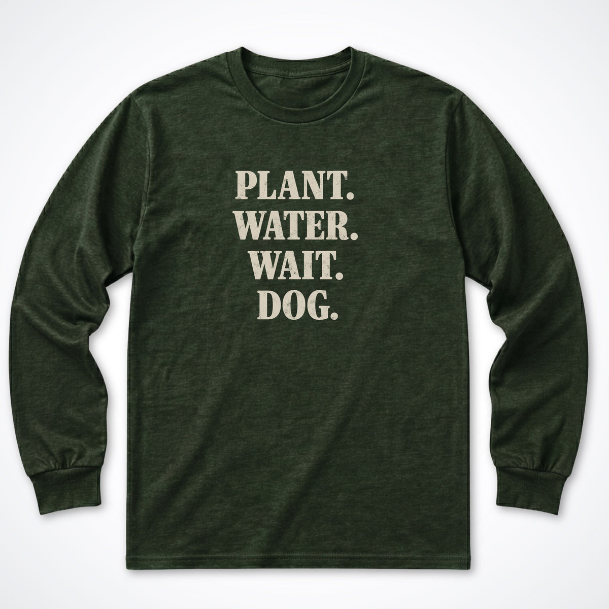 Plant. Water. Wait. Dog. Long Sleeve Shirt