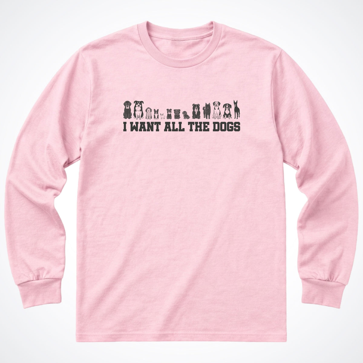 I Want All the Dogs Long Sleeve Shirt