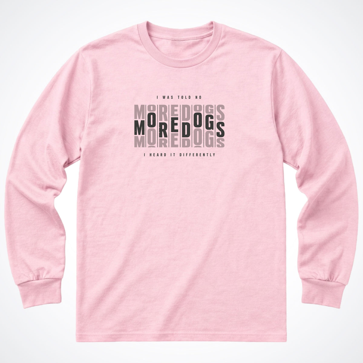 I Was Told No More Dogs Long Sleeve Shirt