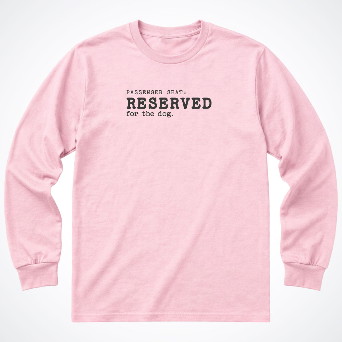 Passenger Seat: Reserved For The Dog Long Sleeve Shirt
