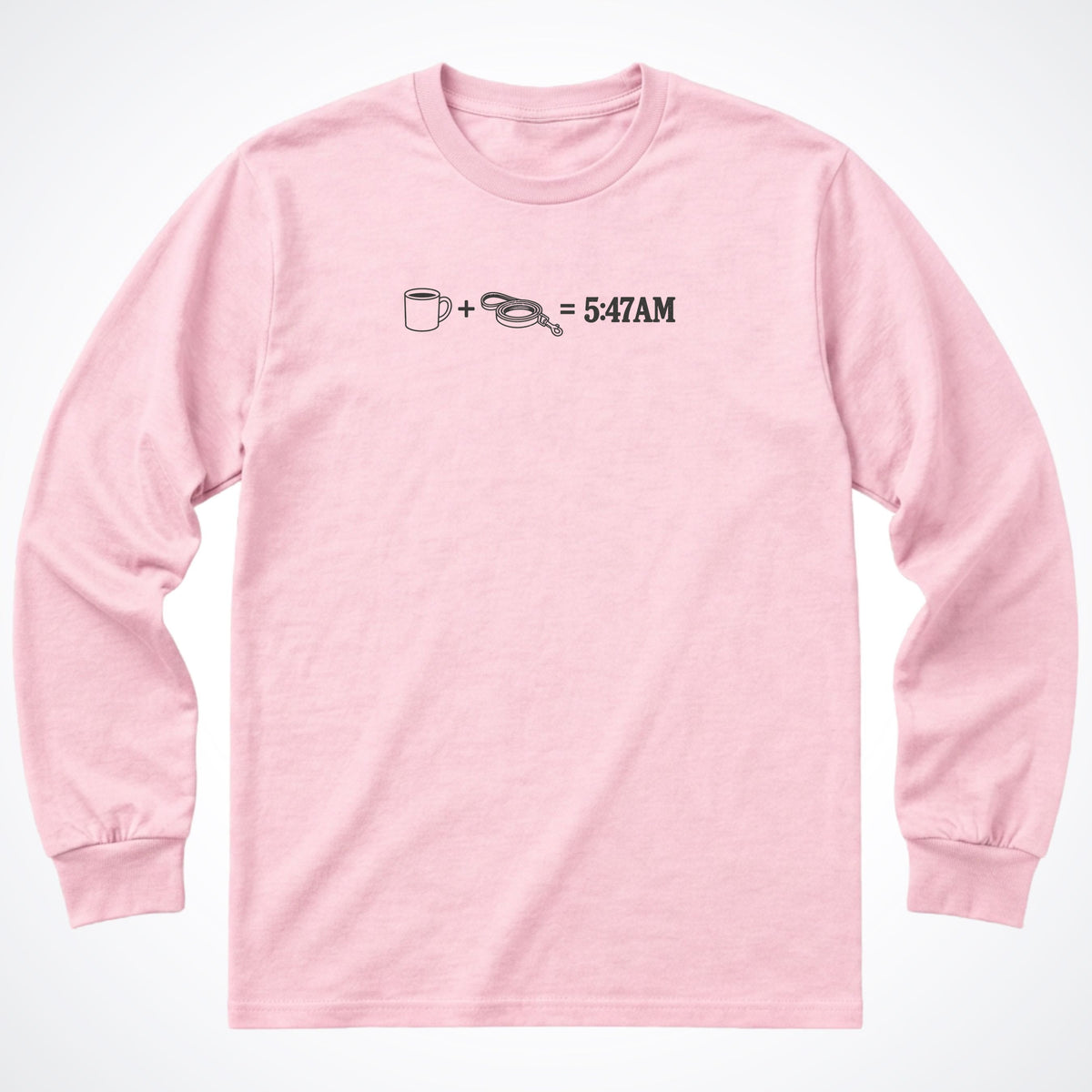 Coffee + Leash = 5:47AM Long Sleeve Shirt