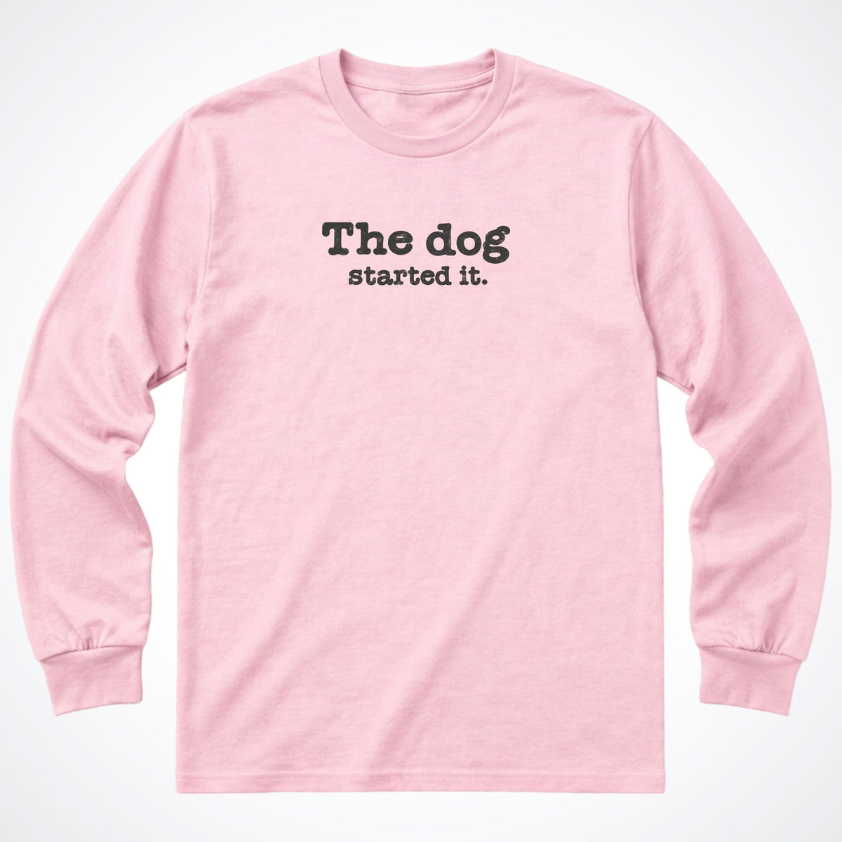 The Dog Started It Long Sleeve Shirt