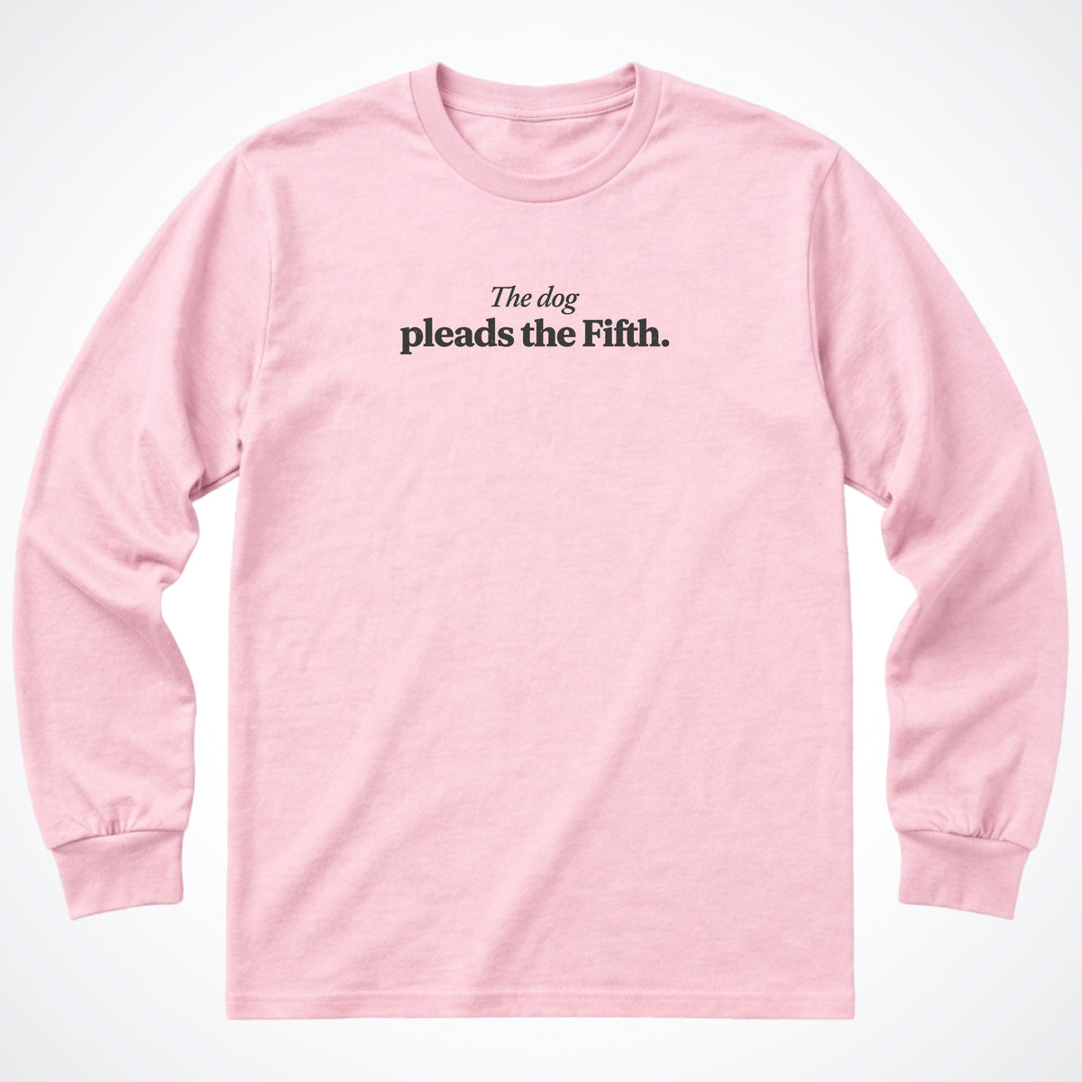 The Dog Pleads The Fifth Long Sleeve Shirt