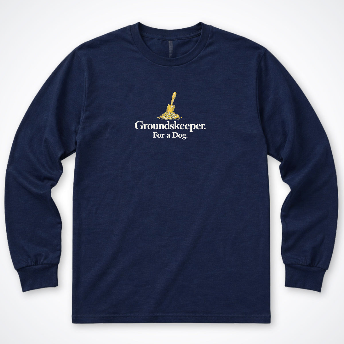 Groundskeeper. For A Dog. Trowel Long Sleeve Shirt