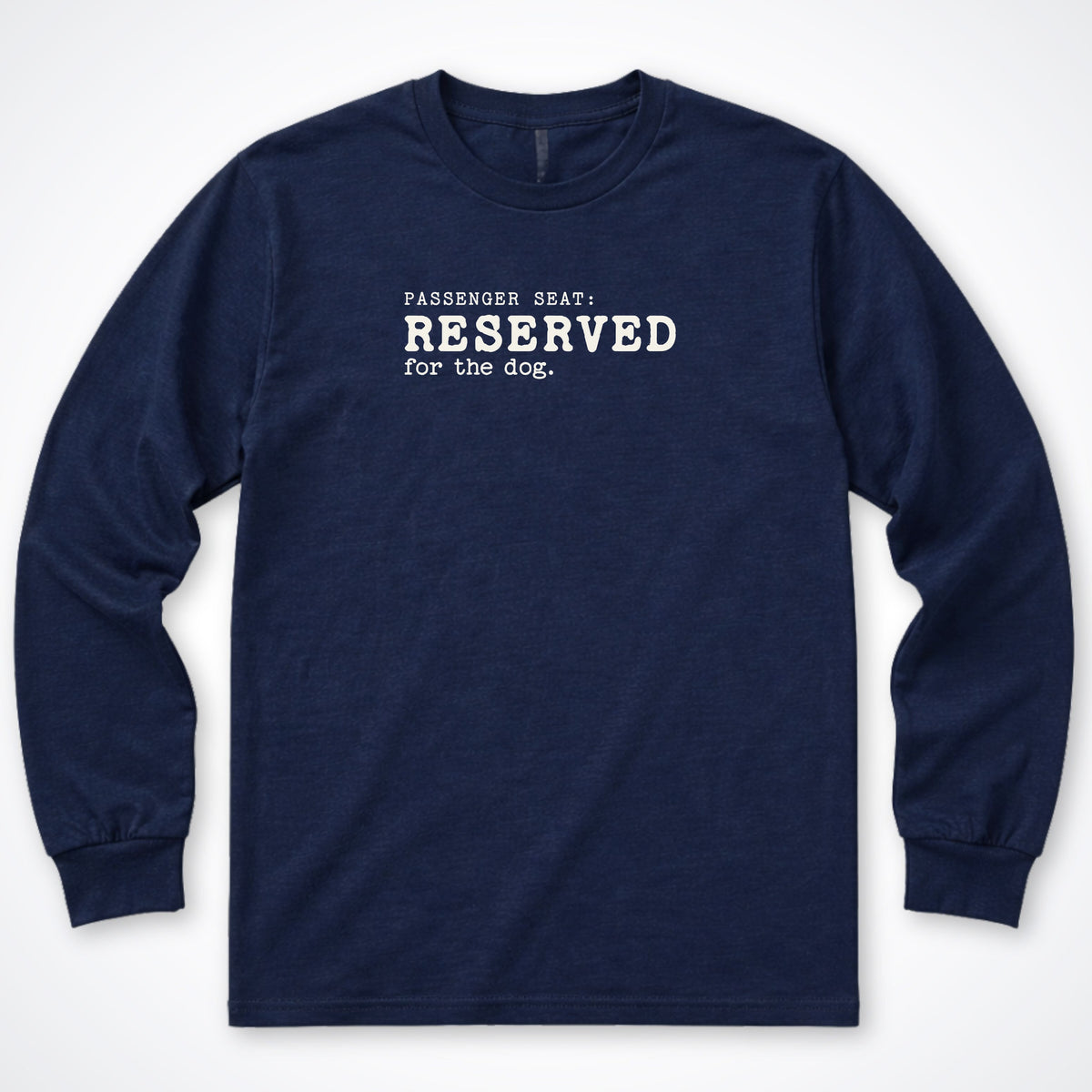 Passenger Seat: Reserved For The Dog Long Sleeve Shirt