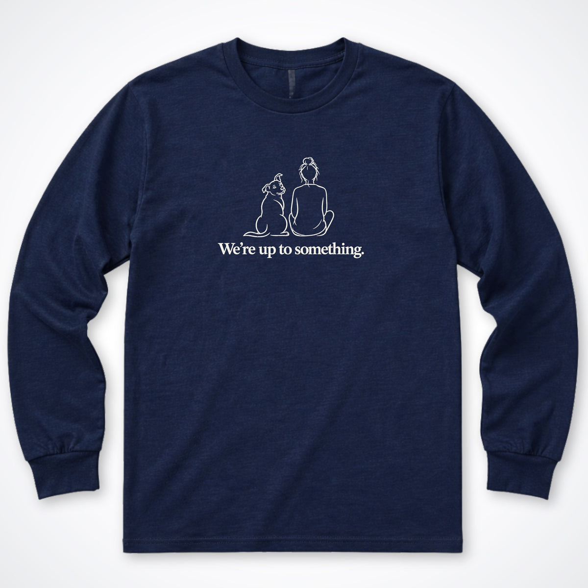 We're Up To Something Long Sleeve Shirt