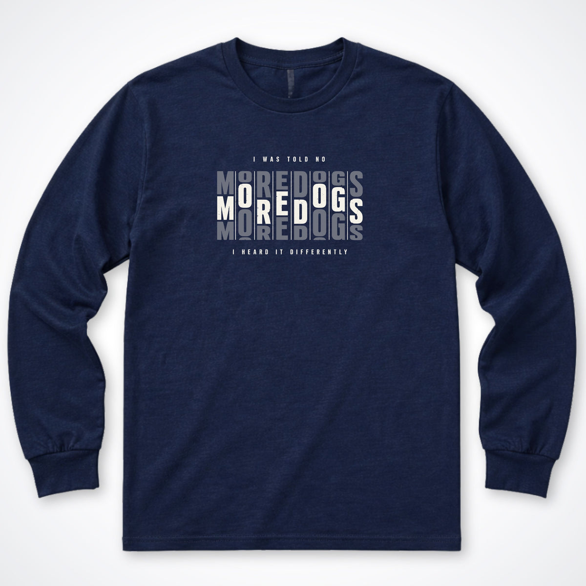 I Was Told No More Dogs Long Sleeve Shirt