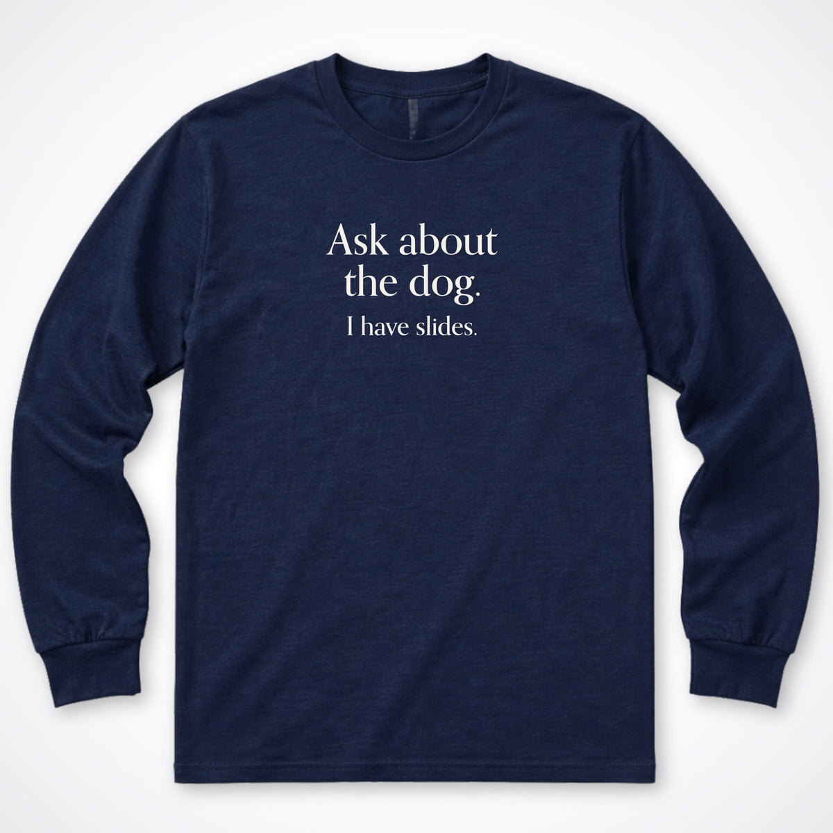 Ask About The Dog. I Have Slides. Long Sleeve Shirt