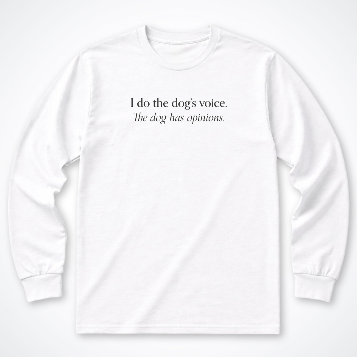 I Do The Dog's Voice. The Dog Has Opinions. Long Sleeve Shirt