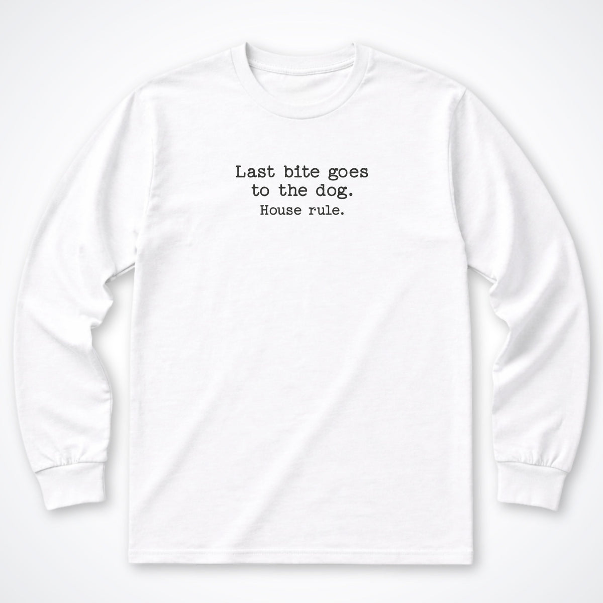 Last Bite Goes To The Dog. House Rule. Long Sleeve Shirt