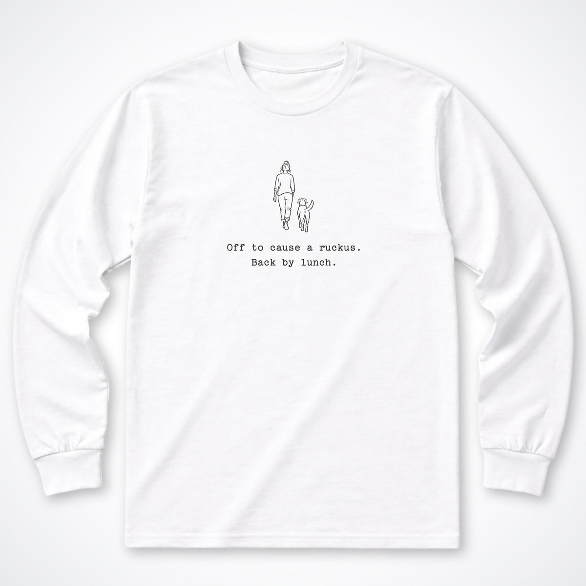 Off To Cause A Ruckus. Back By Lunch. Long Sleeve Shirt