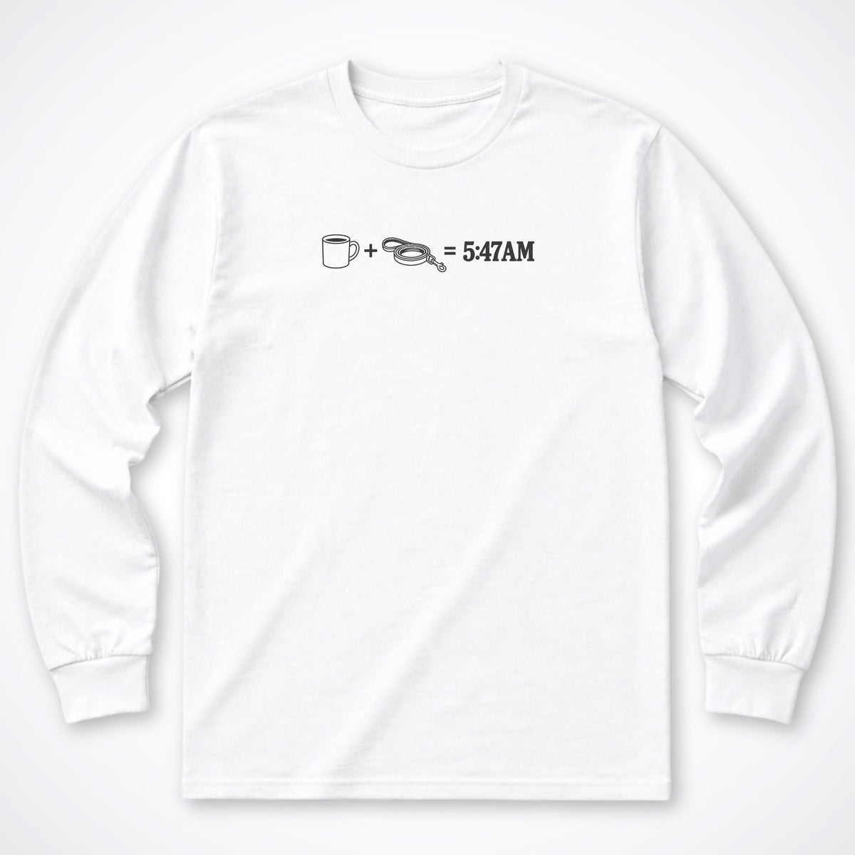 Coffee + Leash = 5:47AM Long Sleeve Shirt