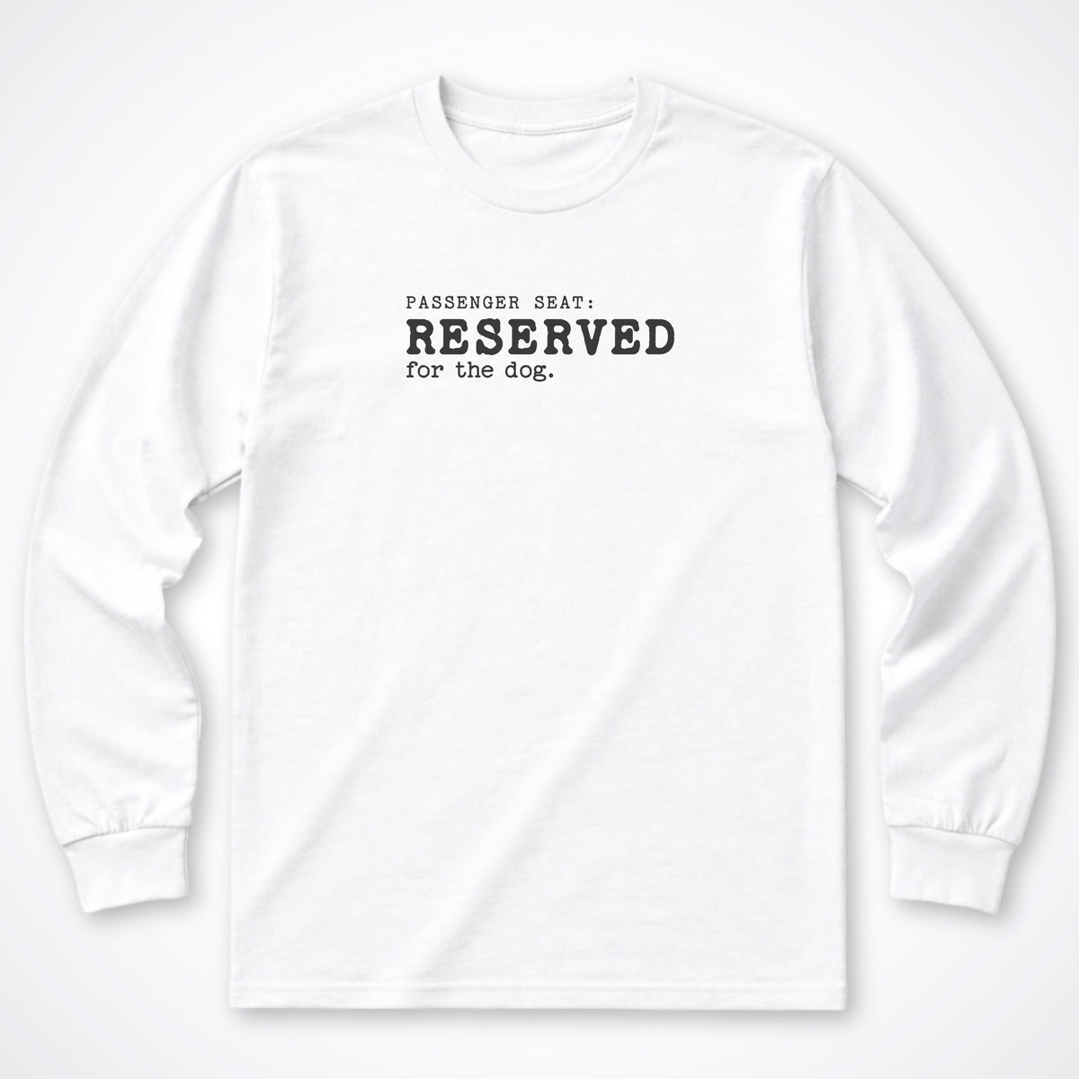 Passenger Seat: Reserved For The Dog Long Sleeve Shirt