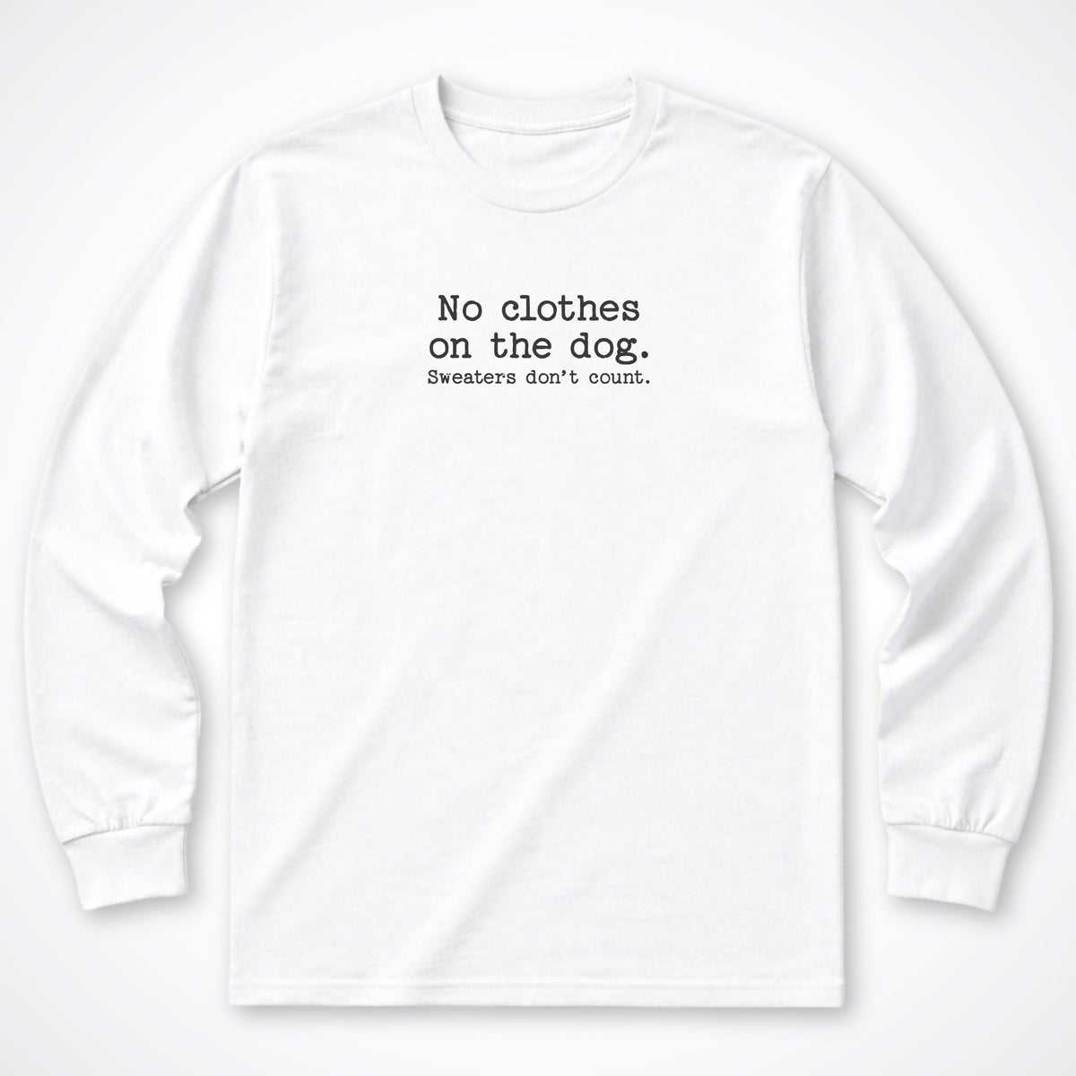 No Clothes On The Dog. Sweaters Don't Count. Long Sleeve Shirt