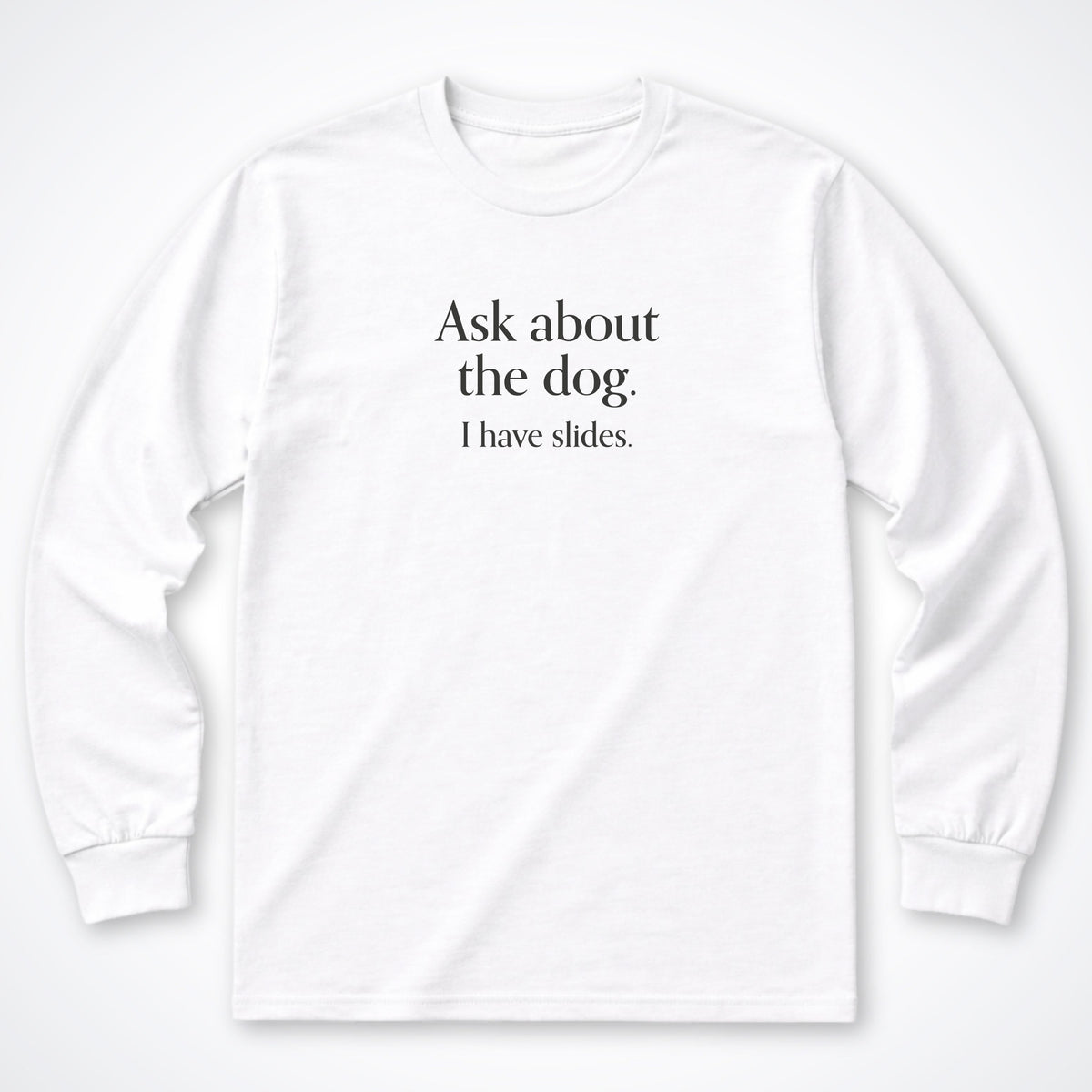 Ask About The Dog. I Have Slides. Long Sleeve Shirt