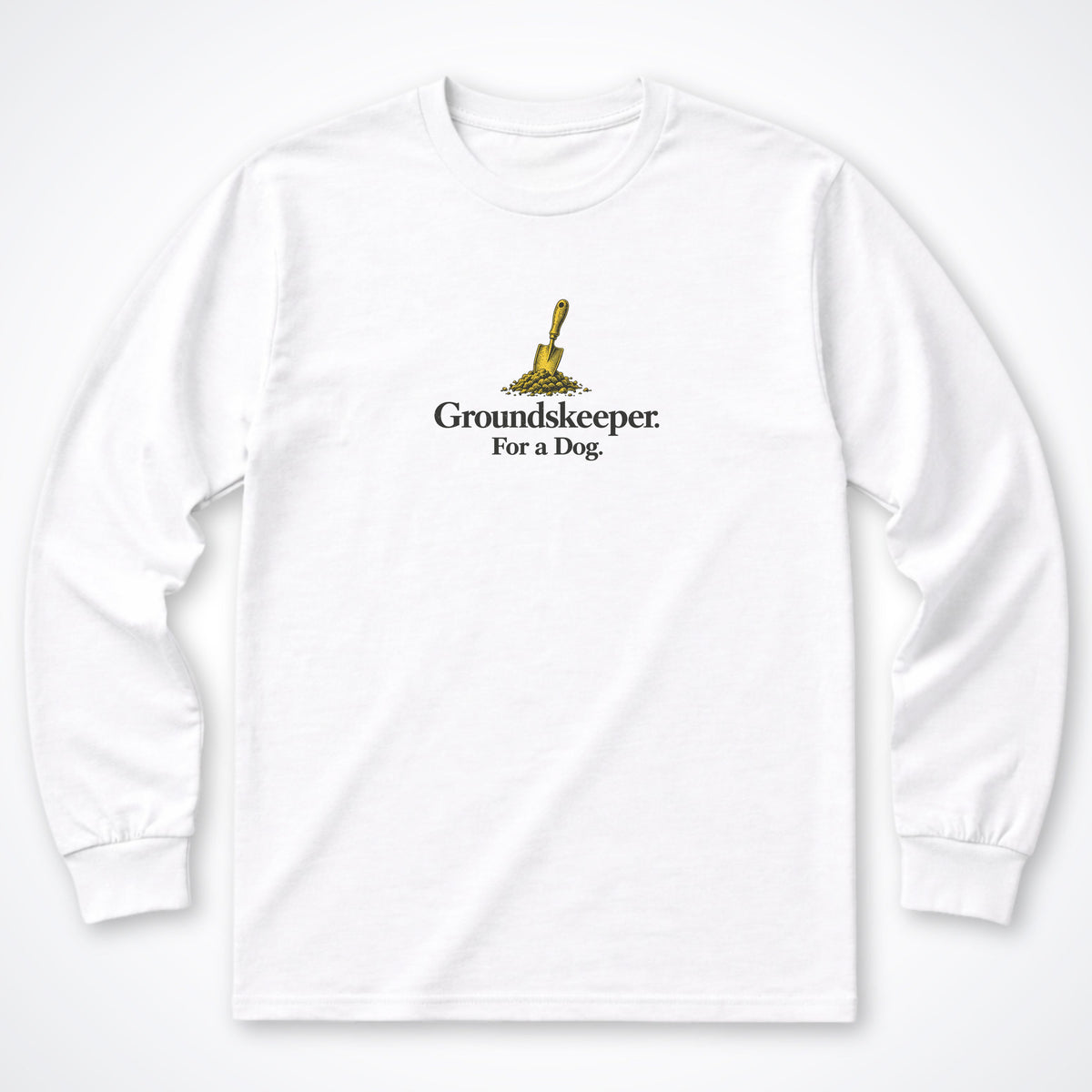 Groundskeeper. For A Dog. Trowel Long Sleeve Shirt