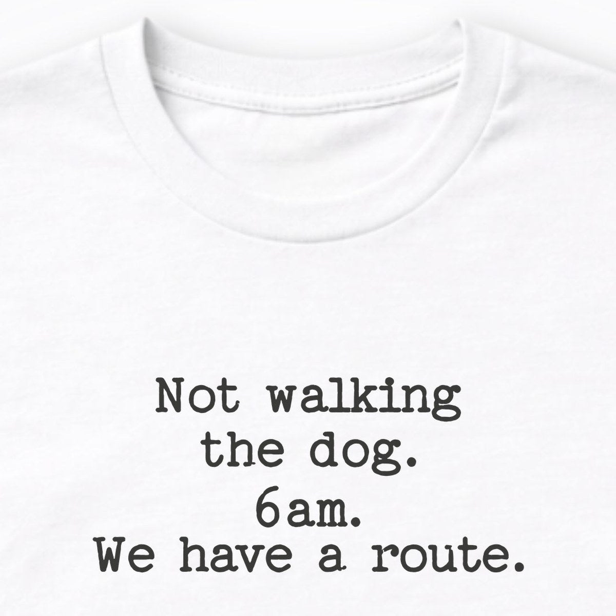 Not Walking The Dog. 6am. We Have A Route. Long Sleeve Shirt