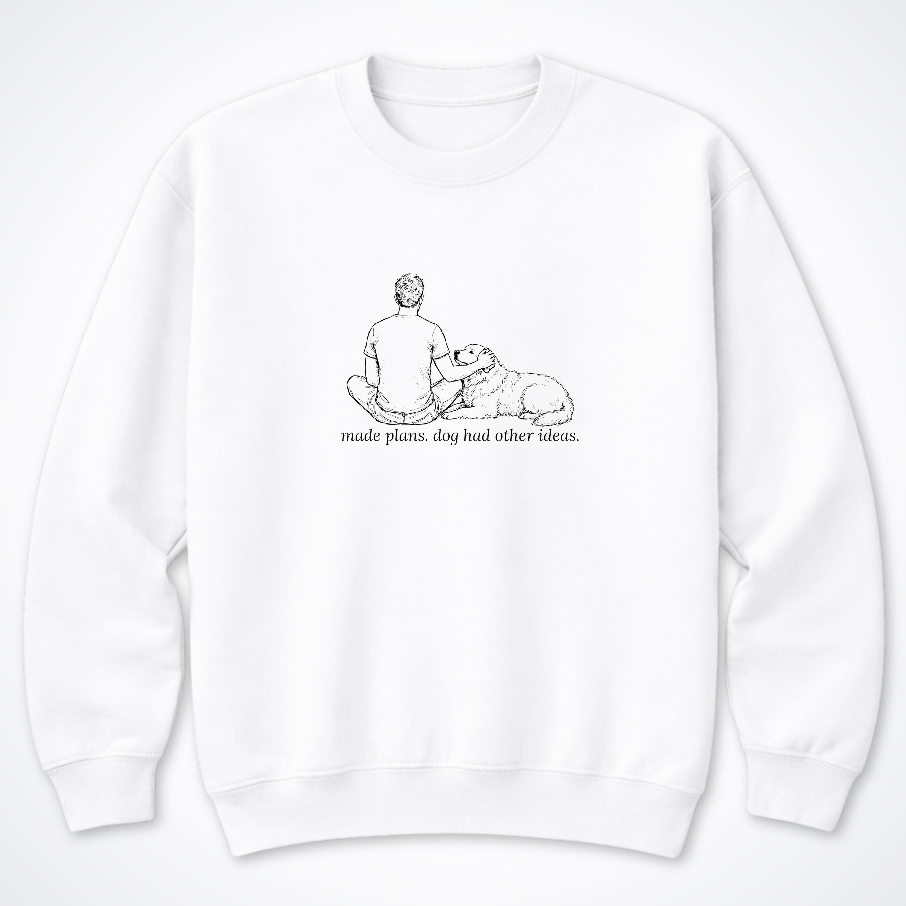 Made Plans. Dog Had Other Ideas Man & Dog Crewneck Sweatshirt - White