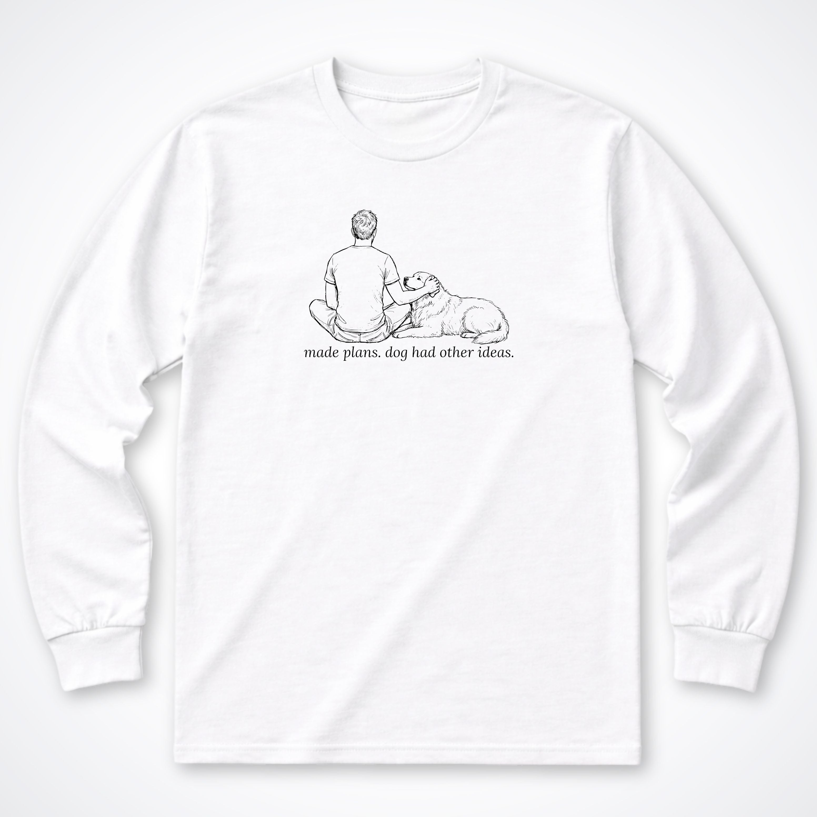 Made Plans. Dog Had Other Ideas Man & Dog Long Sleeve T-Shirt - White