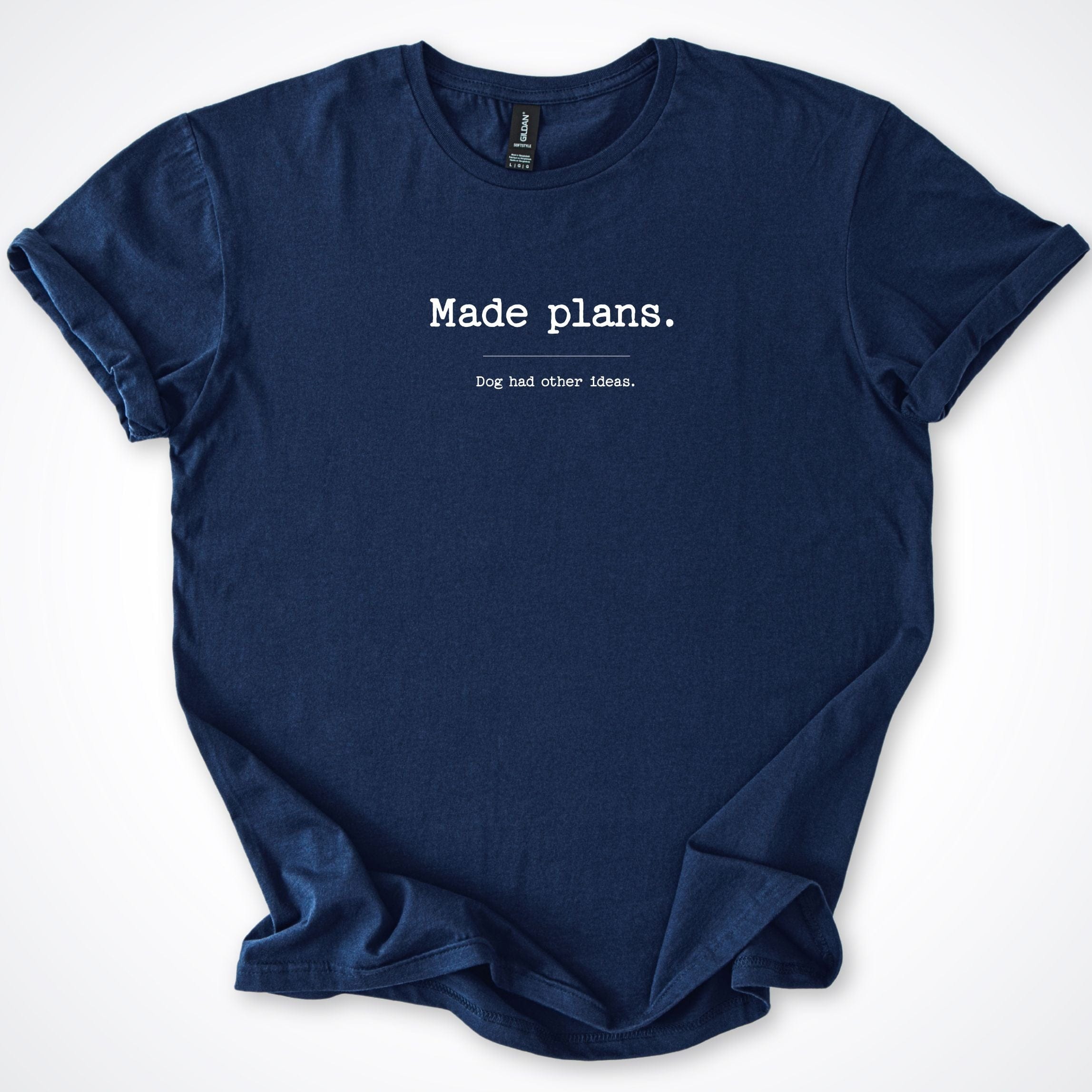 T-Shirt Navy / S Made Plans Dog Had Other Ideas T-Shirt ReallyintoDogs
