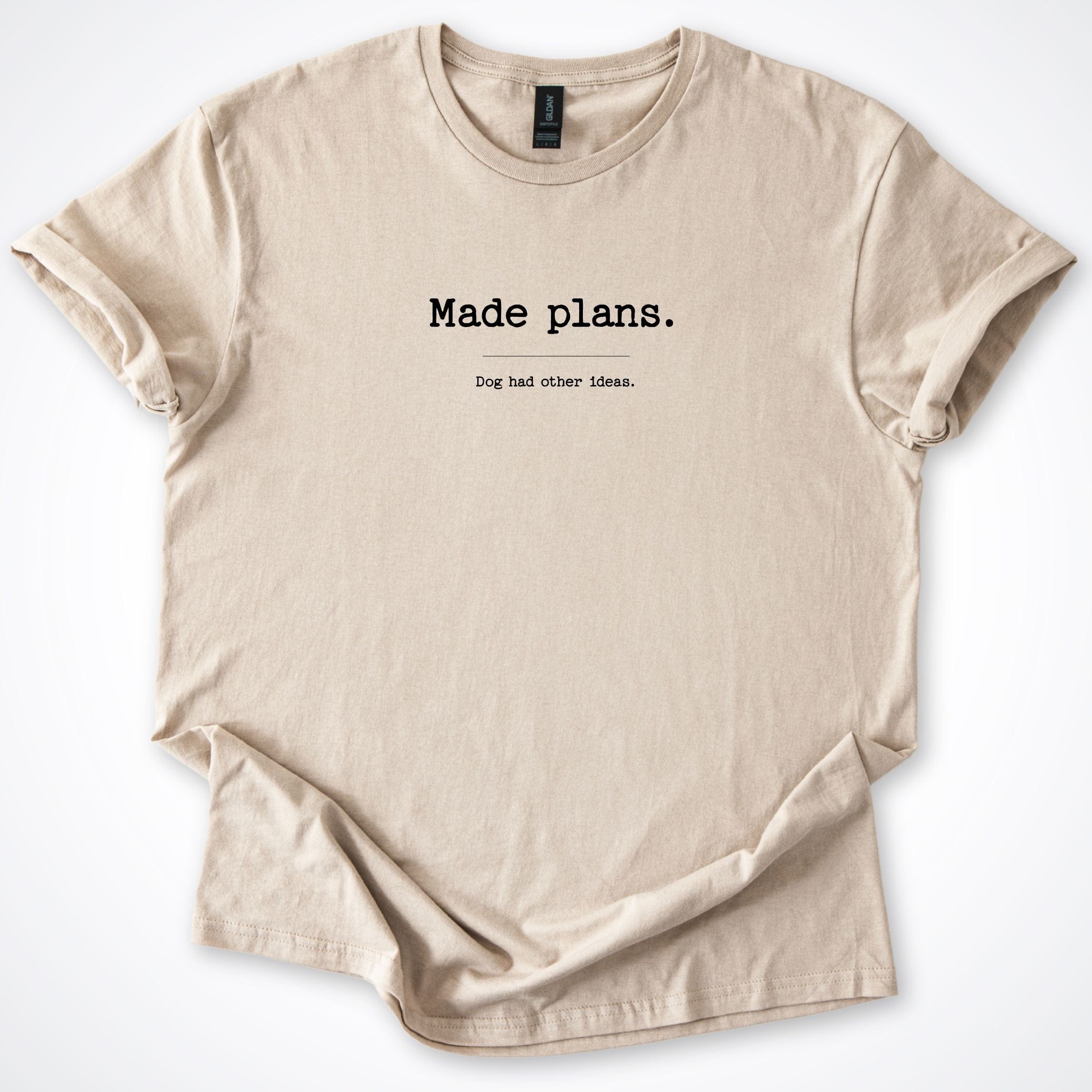 T-Shirt Sand / S Made Plans Dog Had Other Ideas T-Shirt ReallyintoDogs