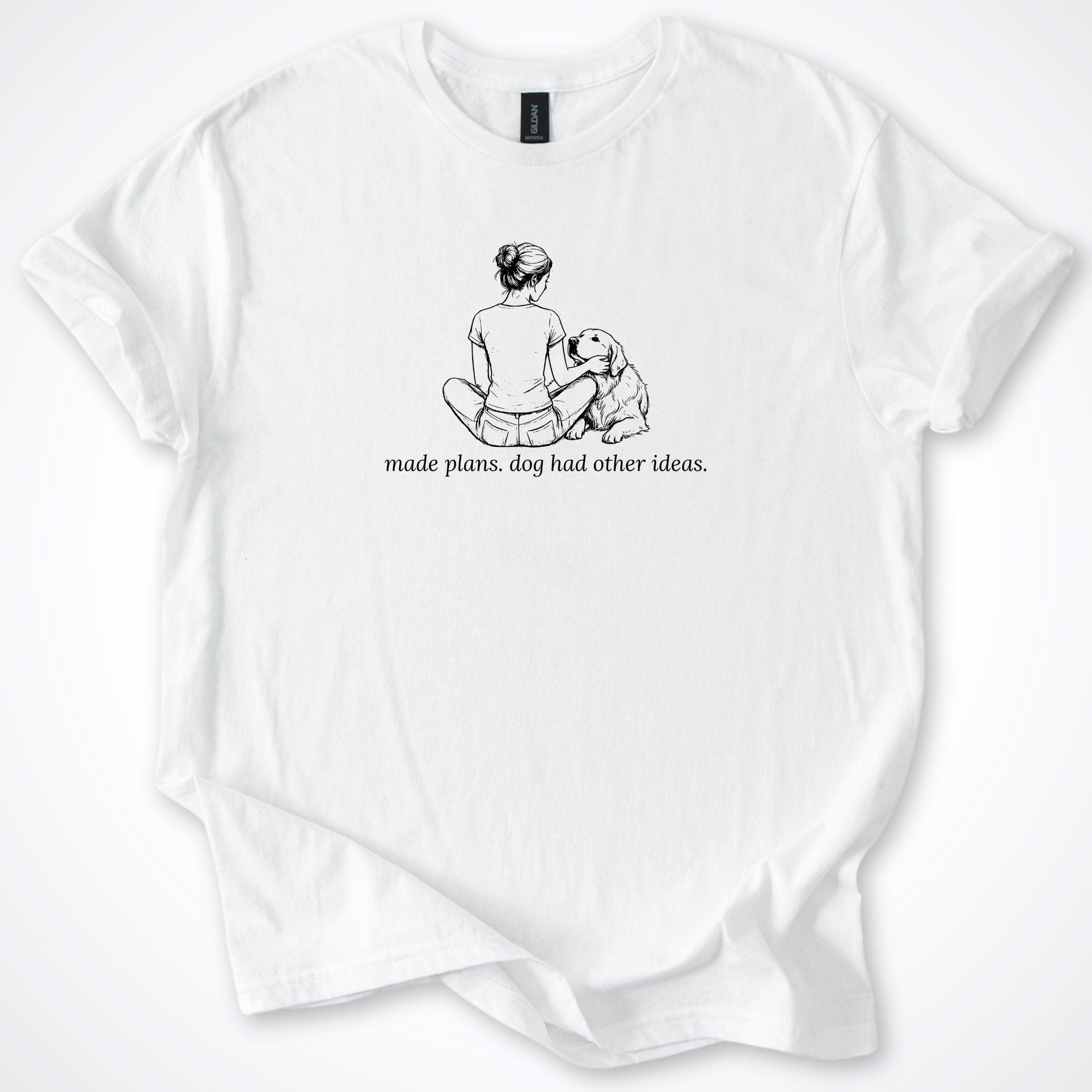 T-Shirt White / S Made Plans. Dog Had Other Ideas Woman & Dog T-Shirt ReallyintoDogs