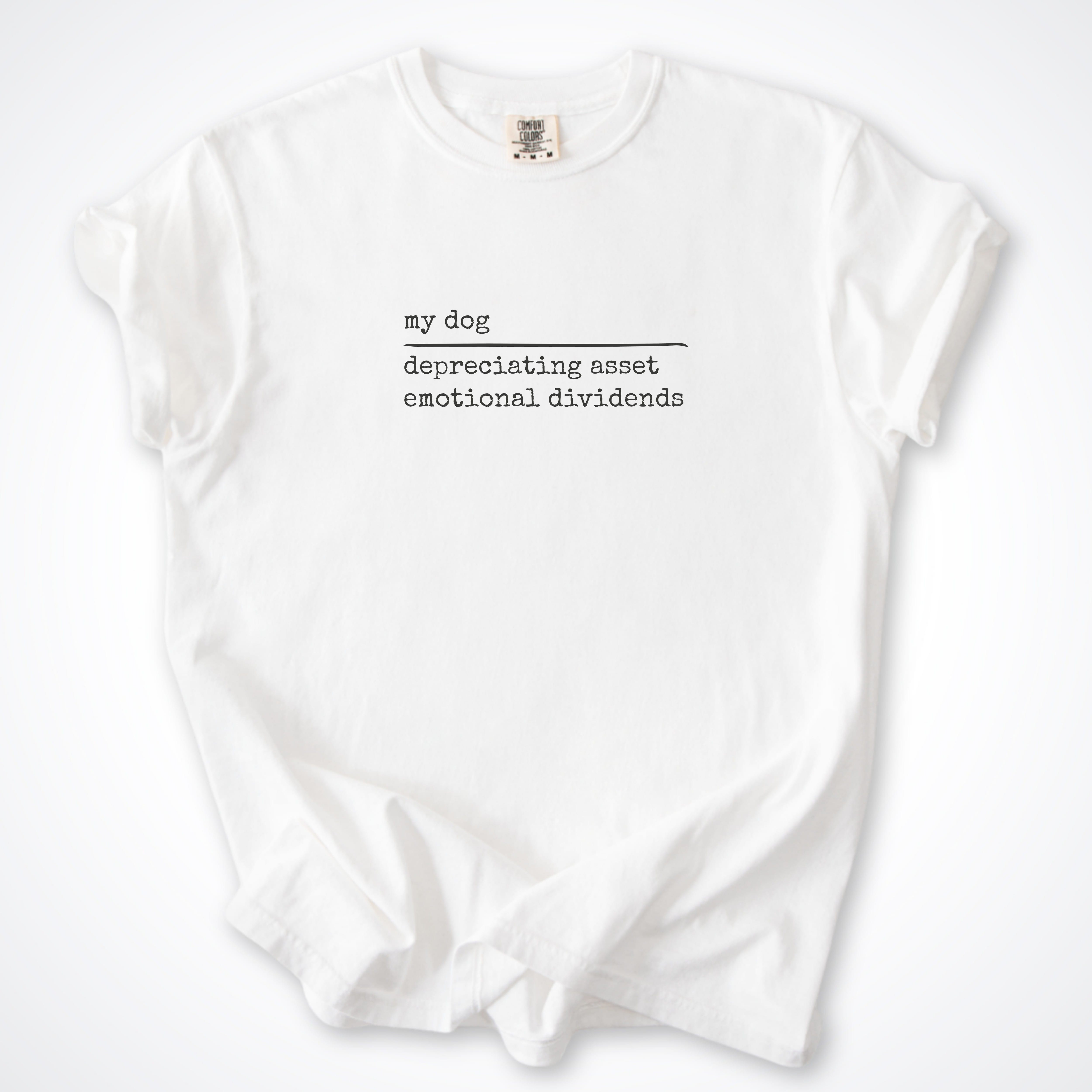 T-Shirt White / S My Dog: Depreciating Asset, Emotional Dividends Comfort Colors T-Shirt ReallyintoDogs